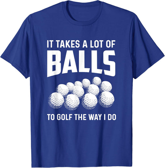 It Takes A Lot Of Balls To Golf The Way I Do Golf Golfing T-Shirt - T-Shirt | Royal