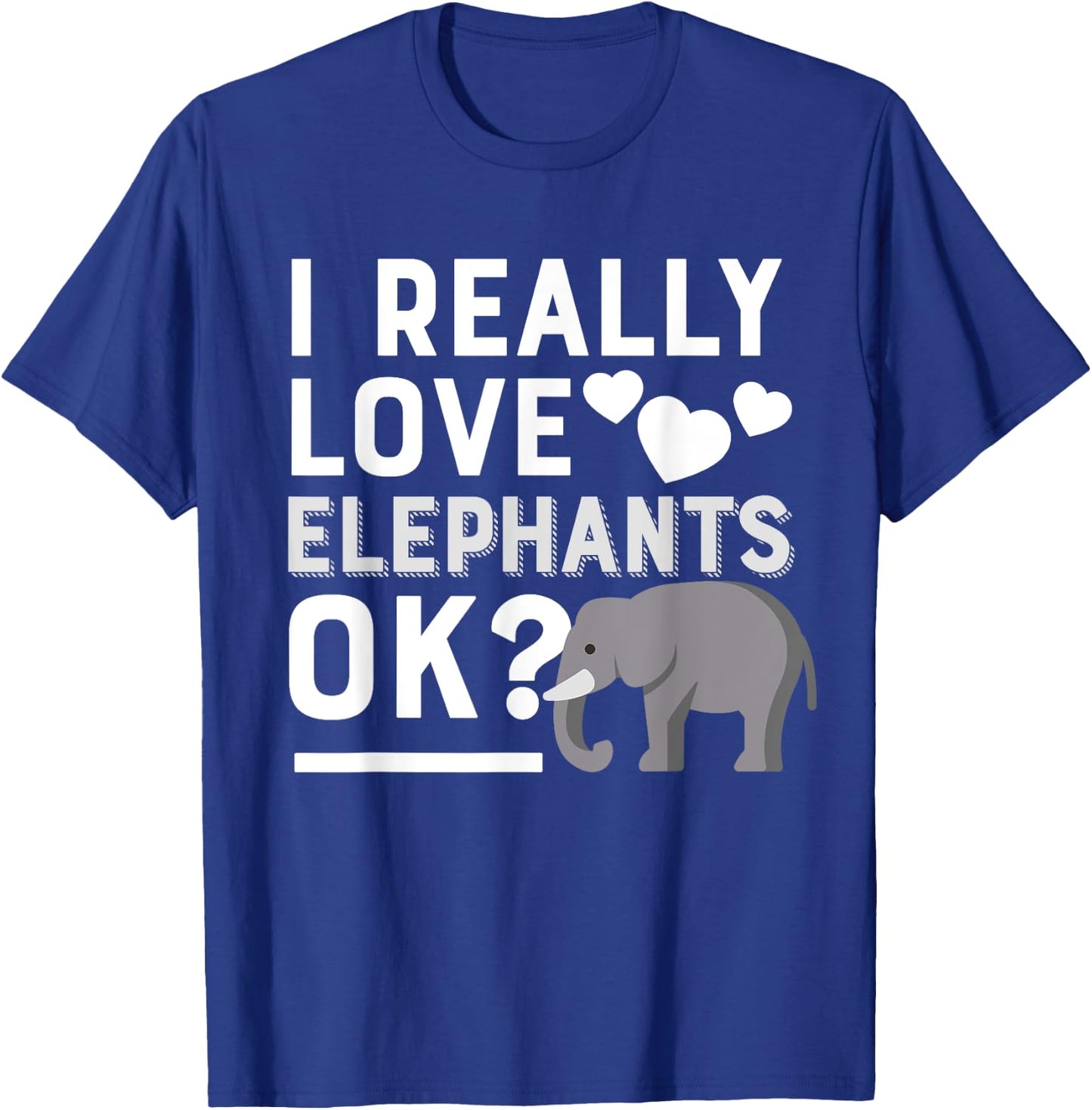 I Really Love Elephants Ok Funny Elephant Lover Gift T-Shirt - T-Shirt | Royal