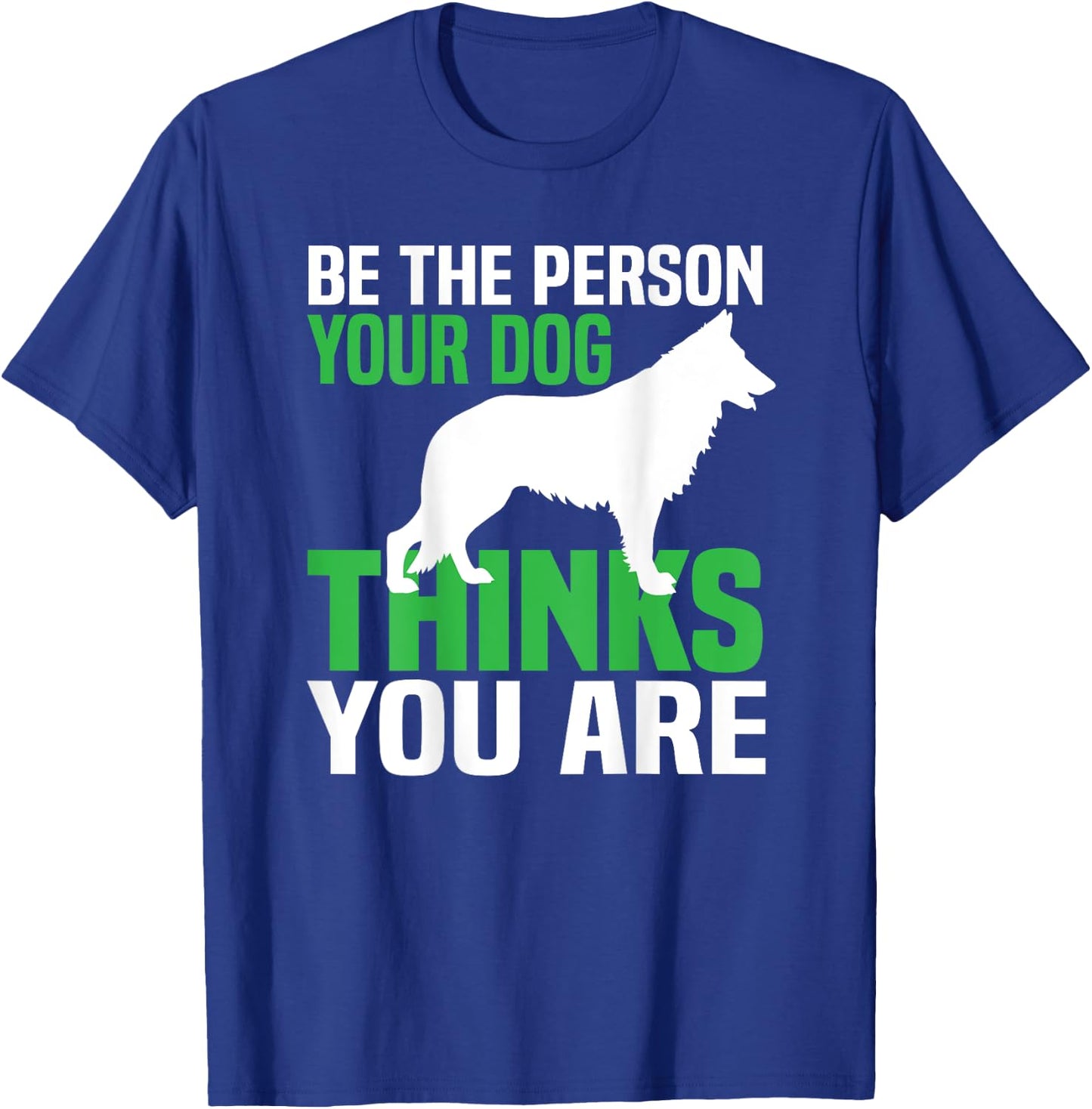 Be the person your dog thinks you are T-Shirt - T-Shirt | Royal