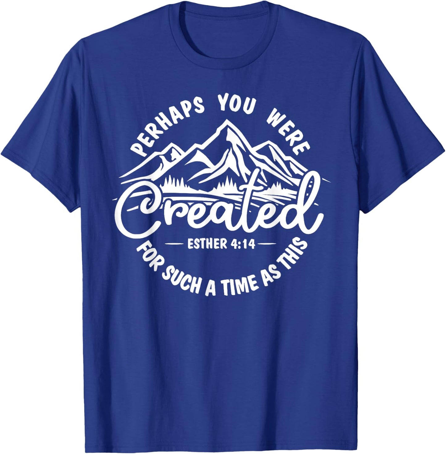 Perhaps you were created for such a time as this Ester 4:14 T-Shirt - T-Shirt | Royal