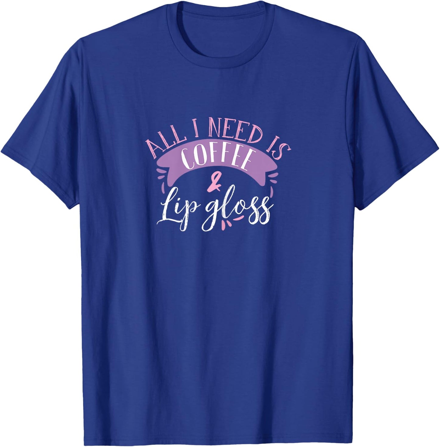 all I need is coffee and lip gloss funny makeup lover gift T-Shirt - T-Shirt | Royal