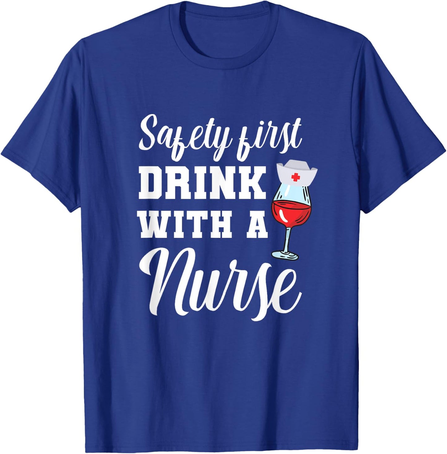 Safety First Drink with a Nurse Gift for a Nurse T-Shirt - T-Shirt | Royal
