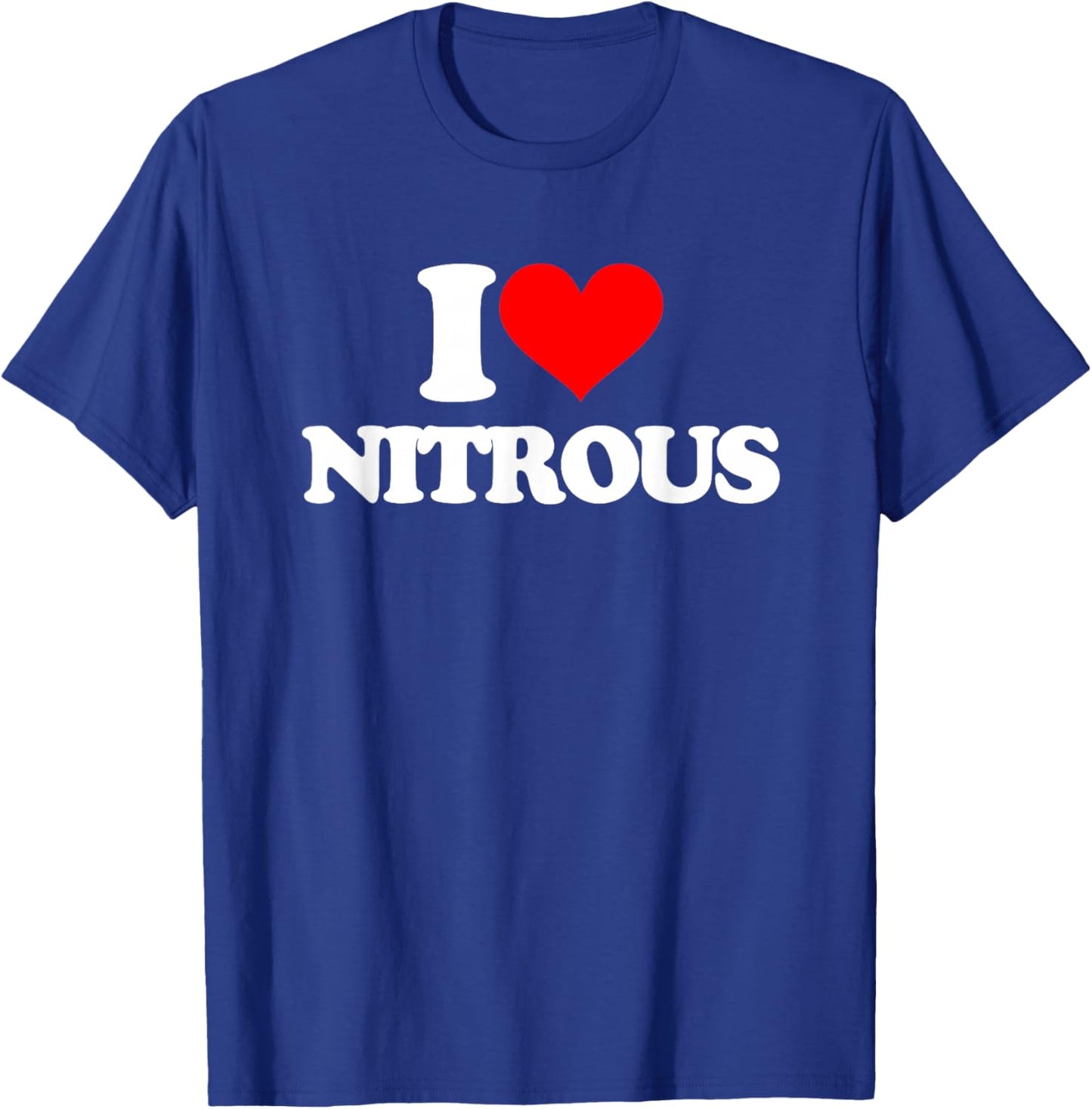 I Love Nitrous - Funny Saying Sarcastic Cute Cool Novelty T-Shirt - T-Shirt | Royal