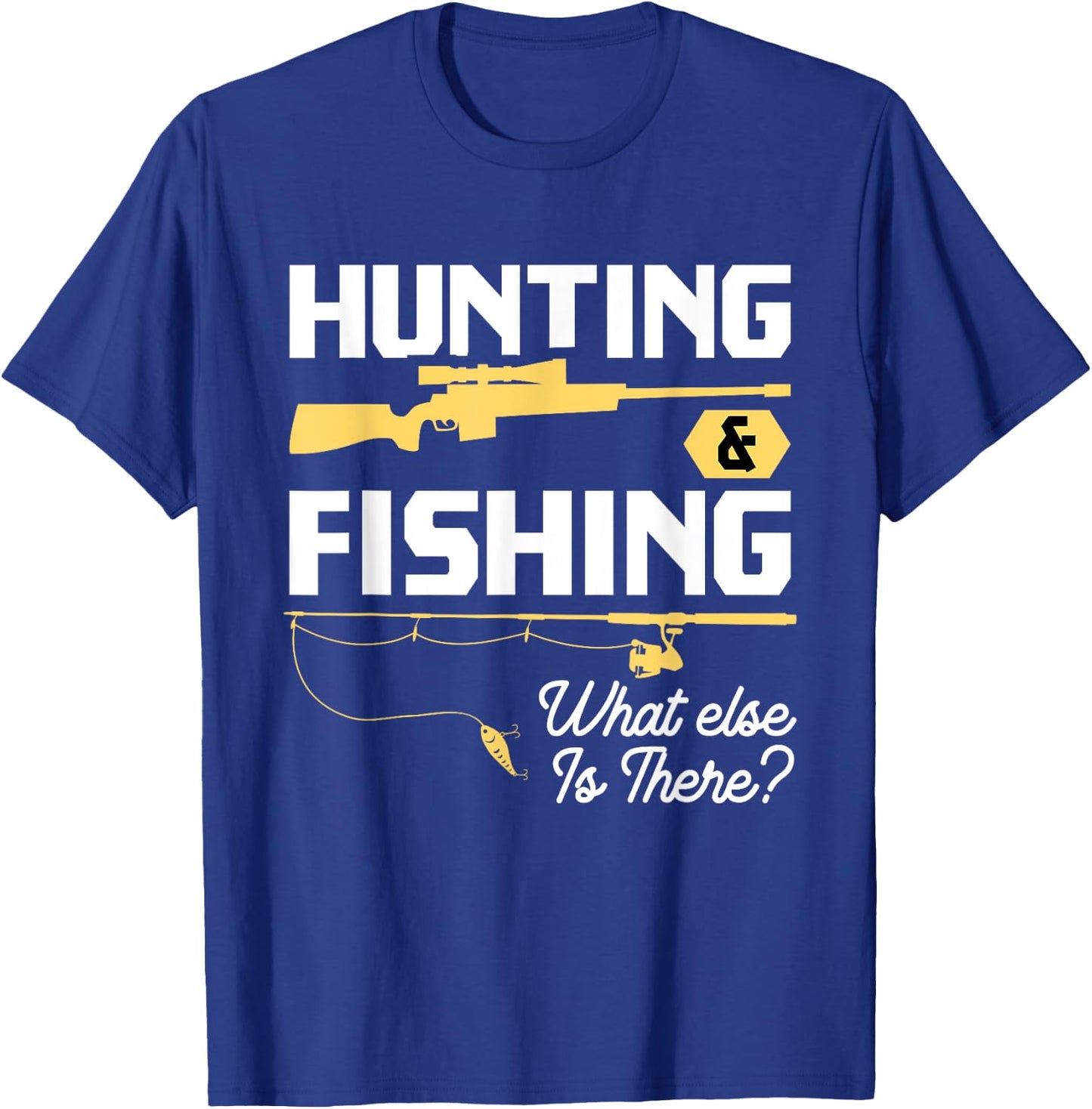 Hunting & Fishing What Else is There - Funny Fisher & Hunter T-Shirt - T-Shirt | Royal