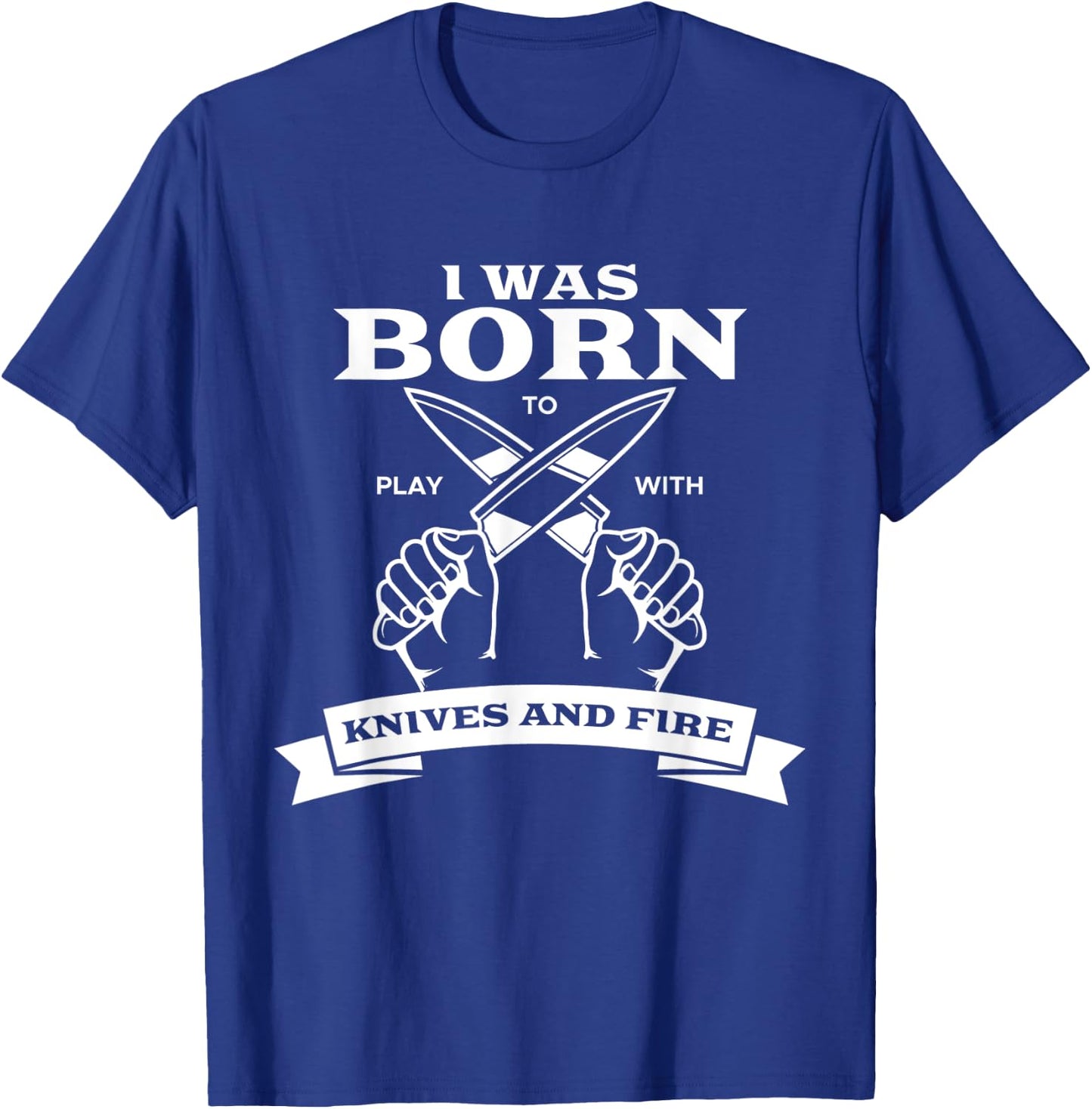 Chef I Was Born To Play With Knives Fire Cook Chef Cooking T-Shirt - T-Shirt | Royal