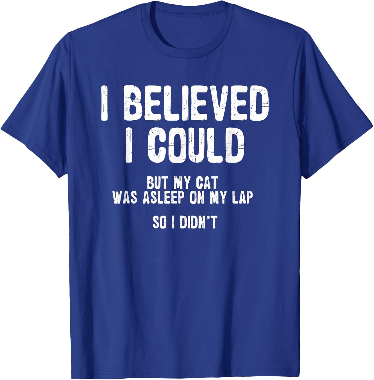 I Believed I Could But My Cat Was Asleep On My Lap T-Shirt - T-Shirt | Royal