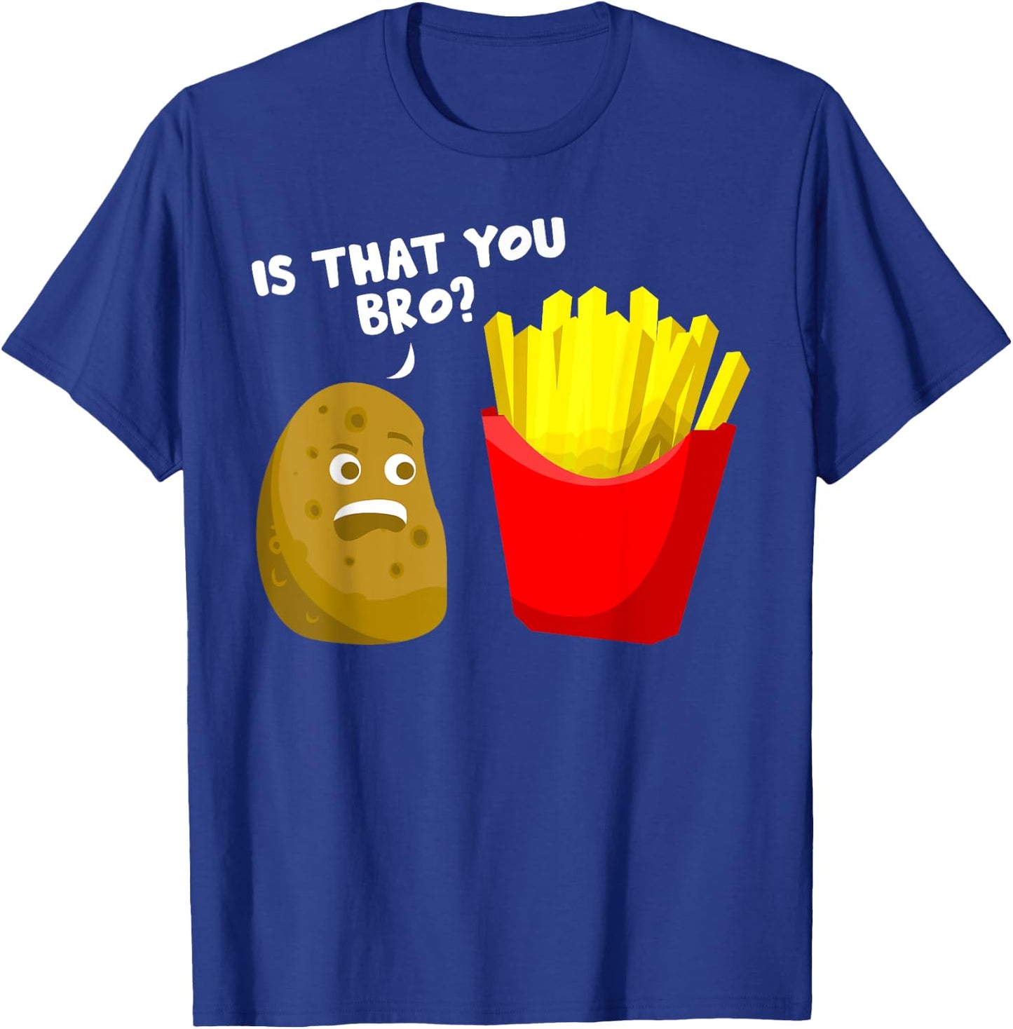 Is That You Bro Potato Gift French Fries Funny French Fry T-Shirt - T-Shirt | Royal