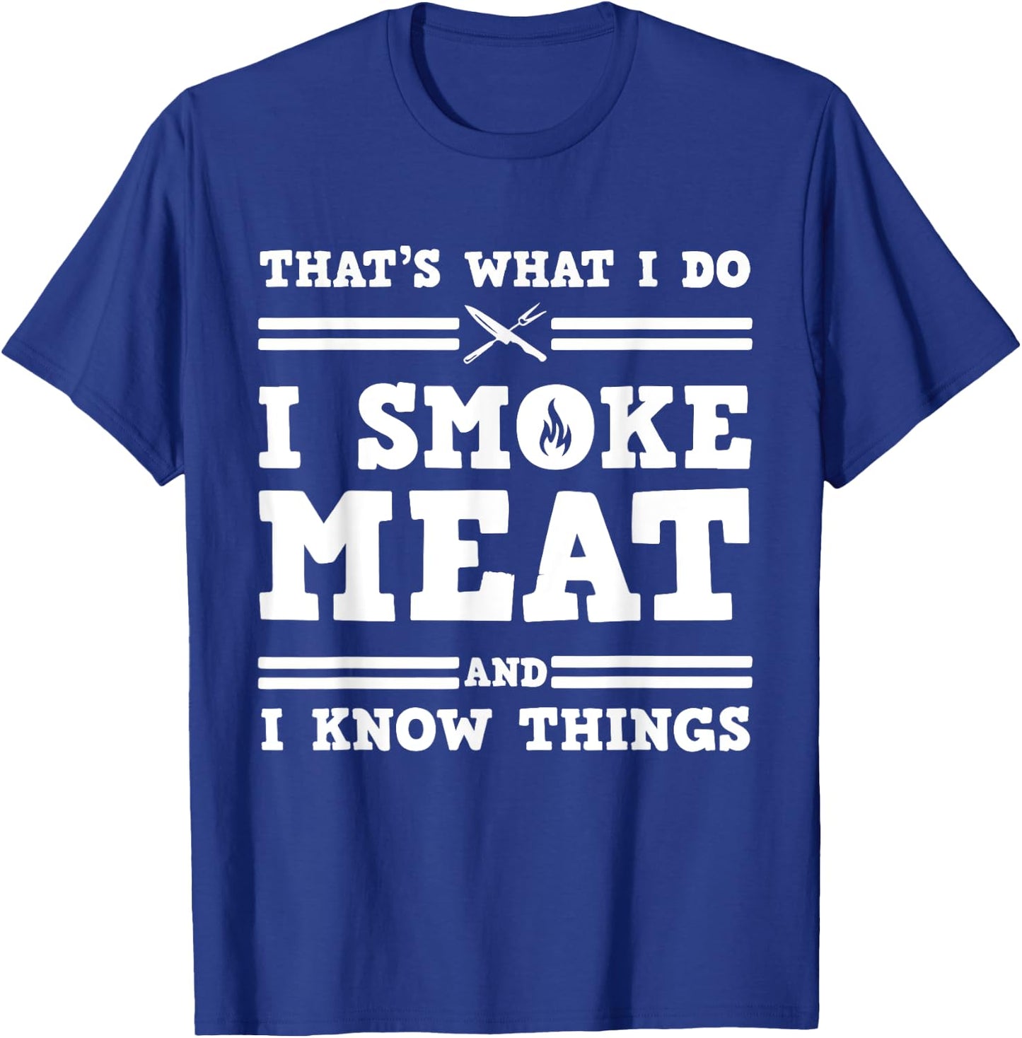 That's What I Do I Smoke Meat And I Know Things T-Shirt - T-Shirt | Royal