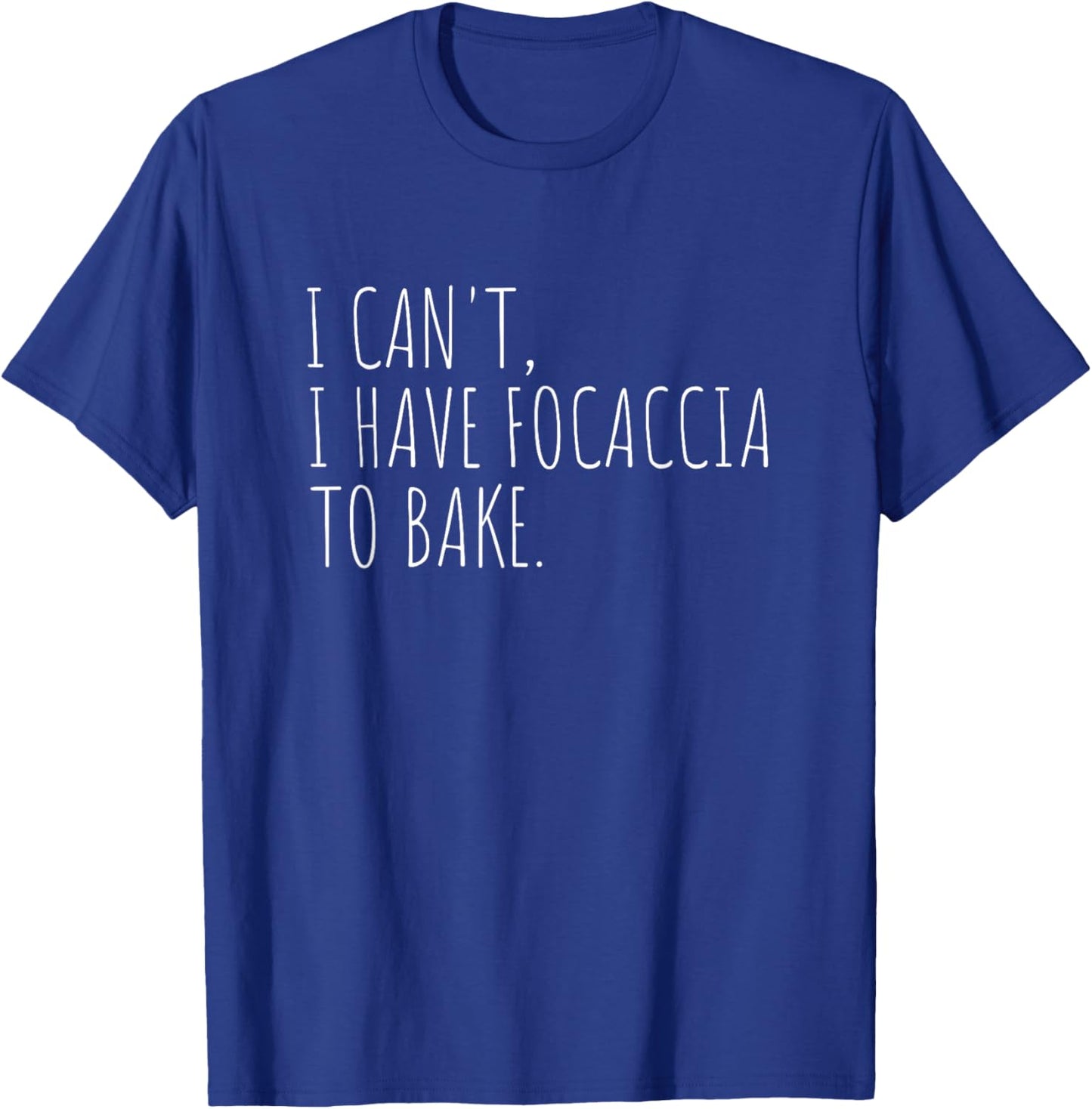 I Can't I Have Focaccia To Bake Italian Bread Baking T-Shirt - T-Shirt | Royal