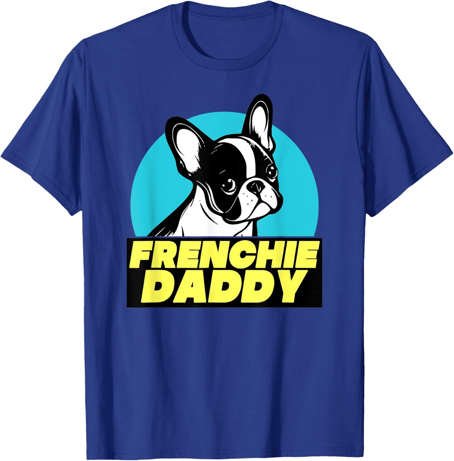Frenchie Daddy - French Bulldog Dad Full Color Men Women T-Shirt - T-Shirt | Royal