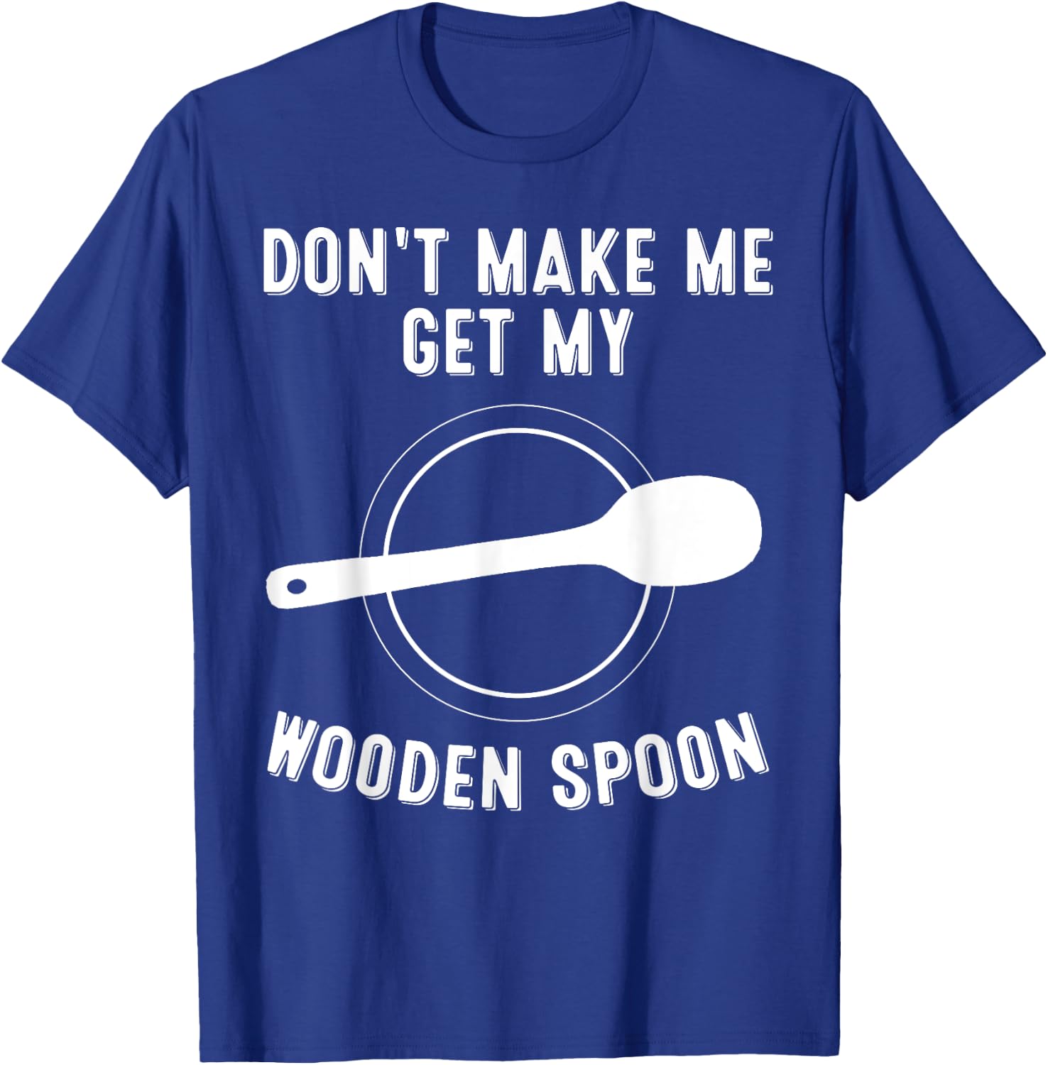 Funny Don't Make Me Get My Wooden Spoon Gift Cute Men Women T-Shirt - T-Shirt | Royal