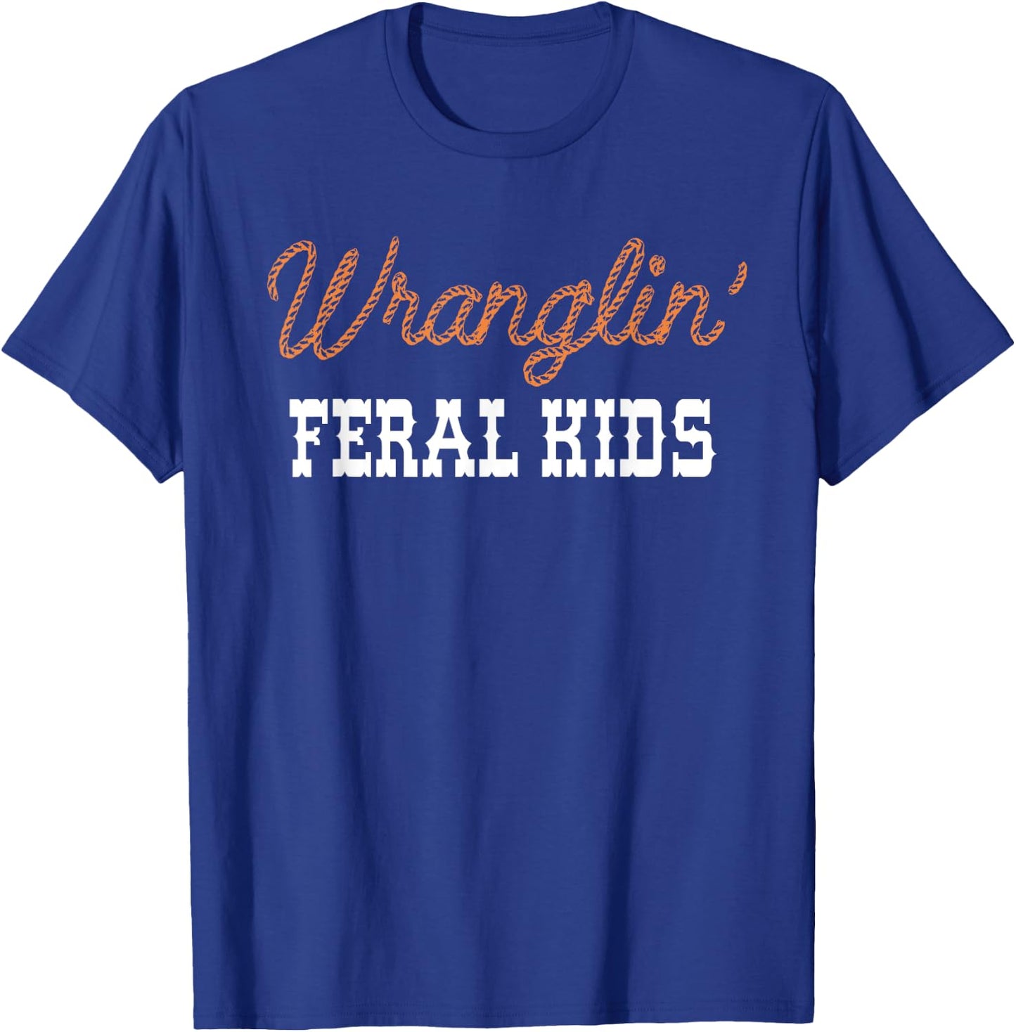 Wranglin' Feral Kids Funny Quotes For Boys And Girls Saying T-Shirt - T-Shirt | Royal