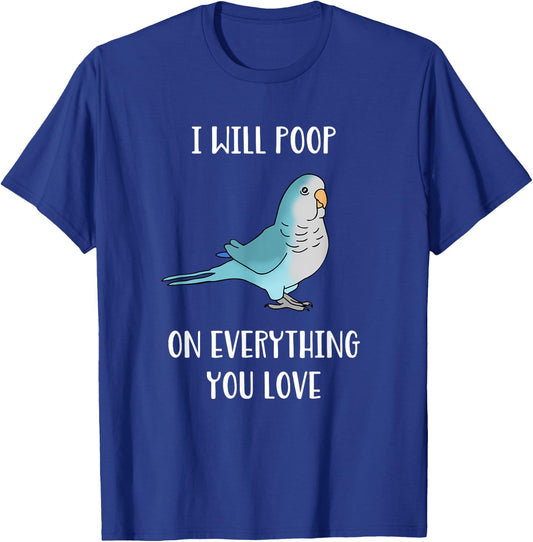 I will poop on everything you love Funny Blue Quaker Parrot T-Shirt - T-Shirt | Royal