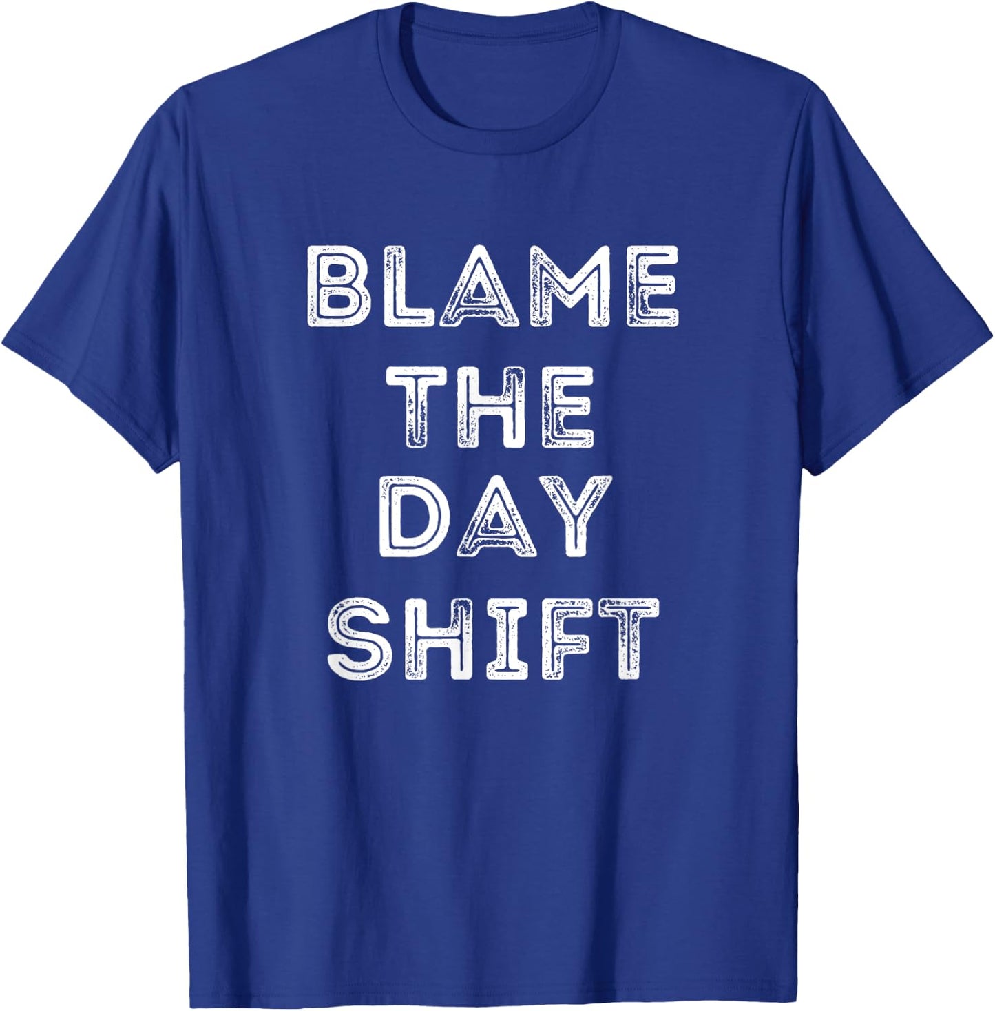 Blame The Day Shift Funny For Night Shift Workers Sarcastic T-Shirt - T-Shirt | Royal