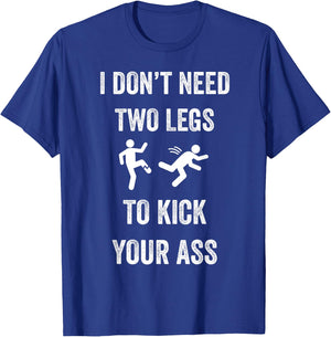 I Don't Need Two Legs To Kick Your Ass Funny Amputee Joke T-Shirt - T-Shirt | Royal