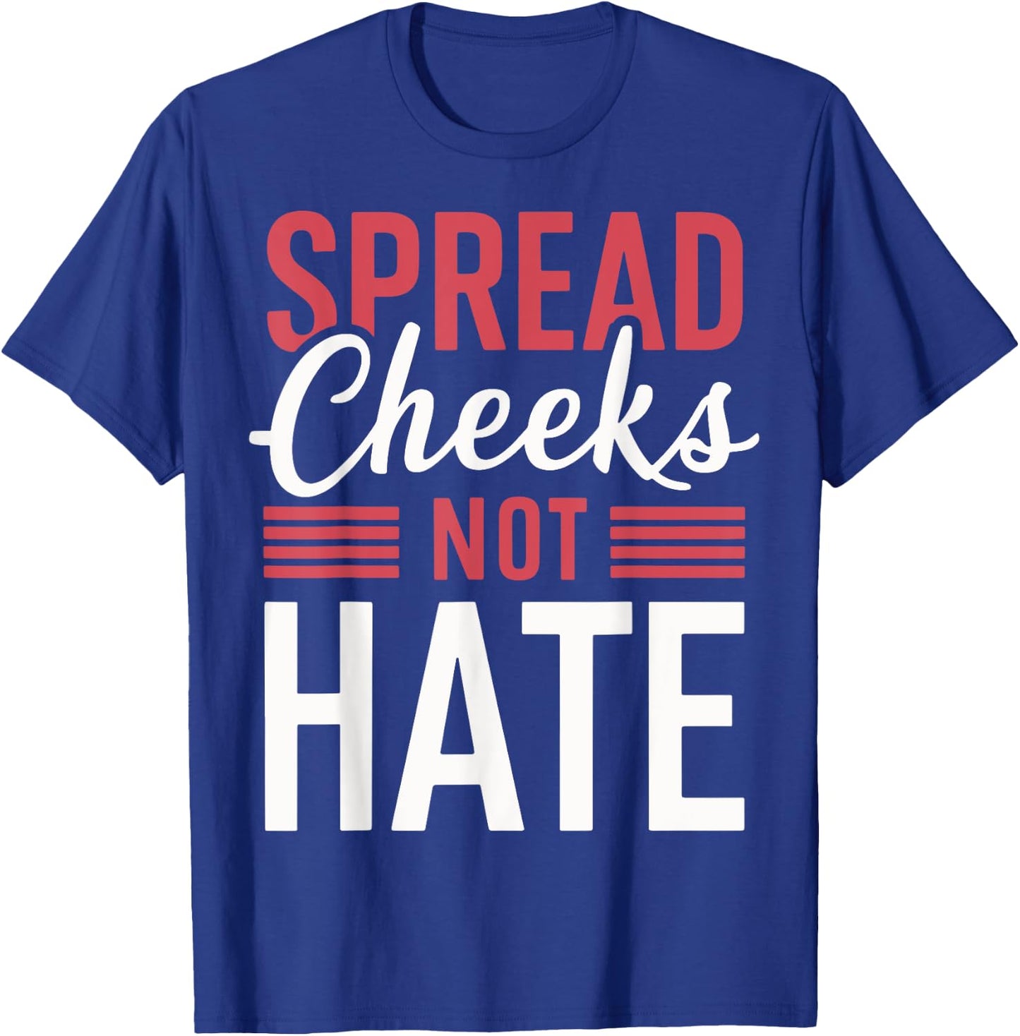 Spread Cheeks Not Hate T-Shirt - T-Shirt | Royal