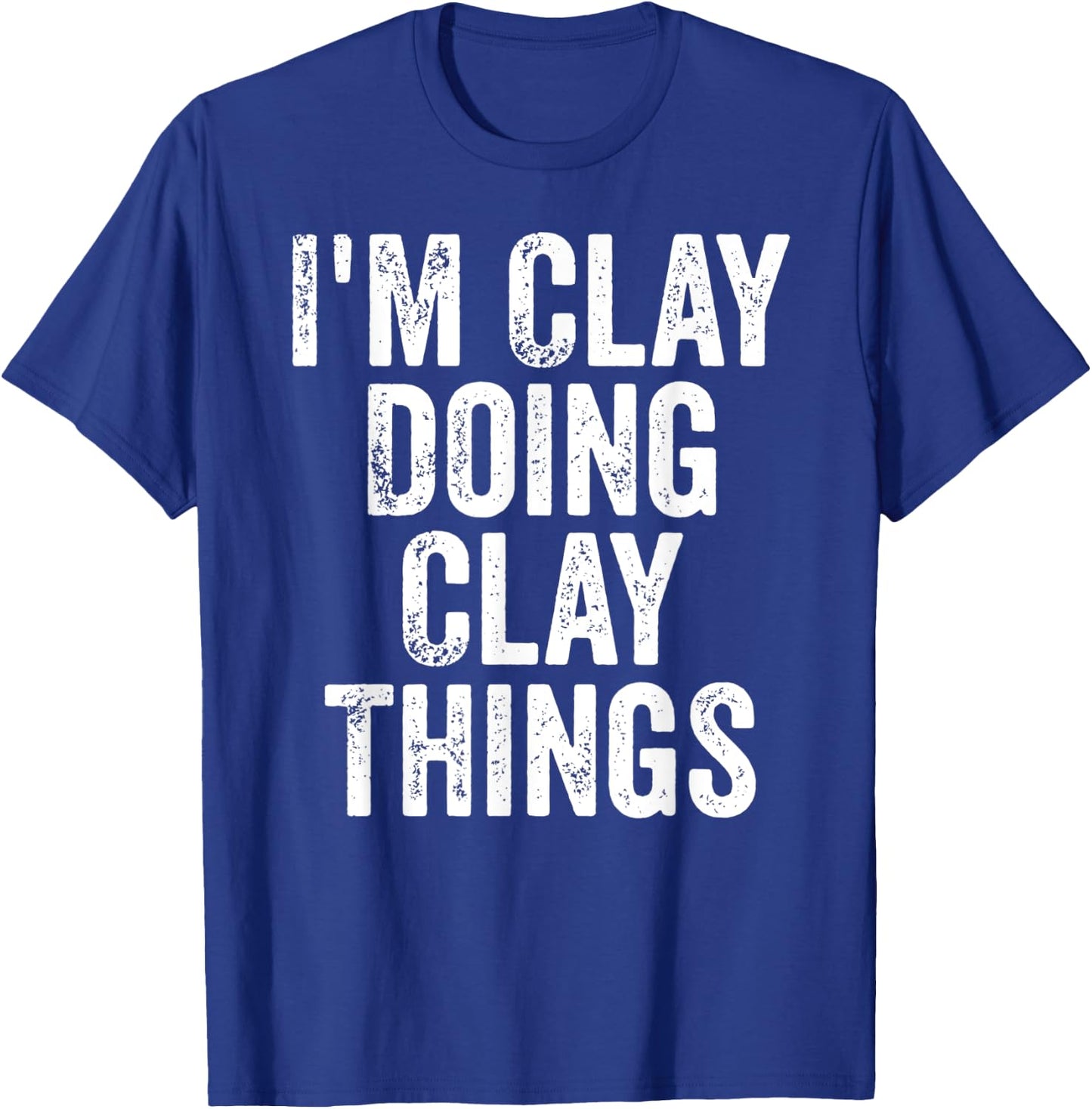 I'm Clay Doing Clay Things Shirt Personalized First Name T-Shirt - T-Shirt | Royal
