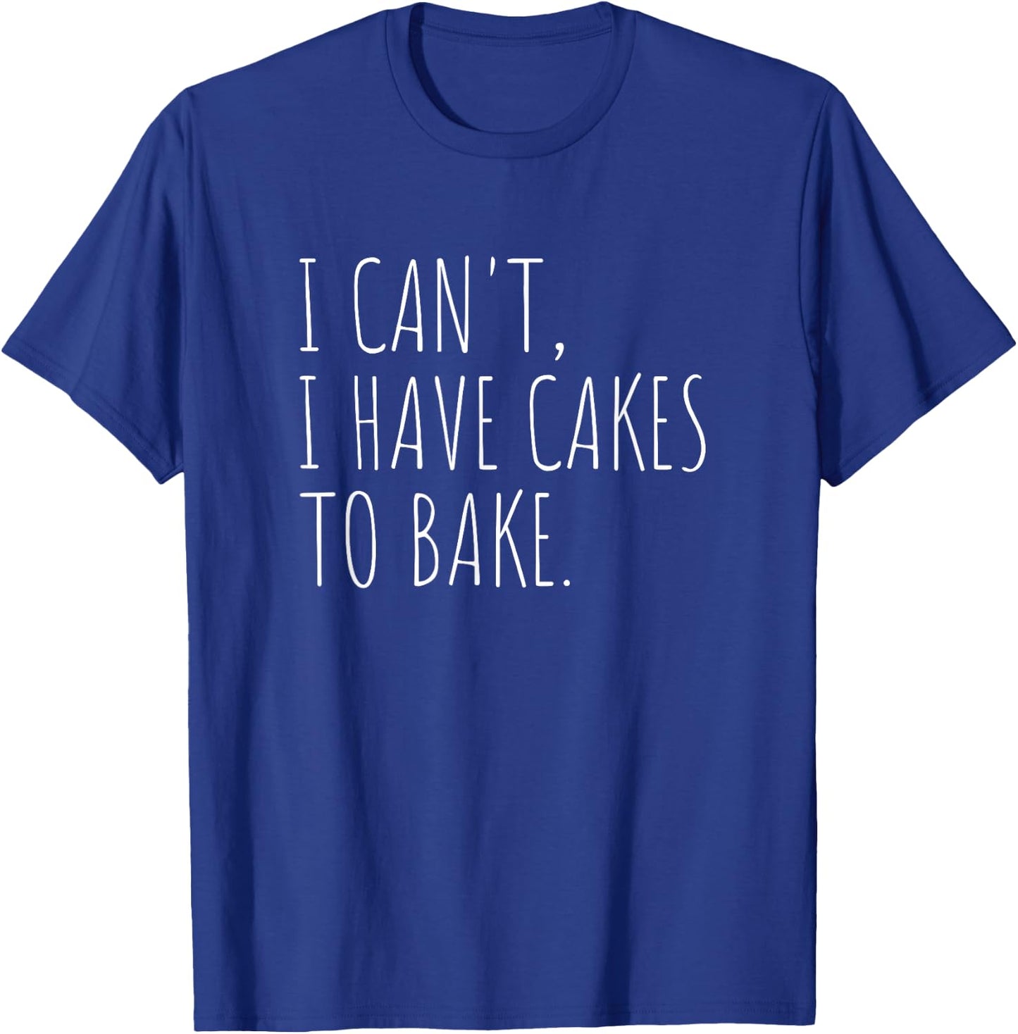 I Can't I Have Cakes To Bake Funny Cake Baker T-Shirt - T-Shirt | Royal