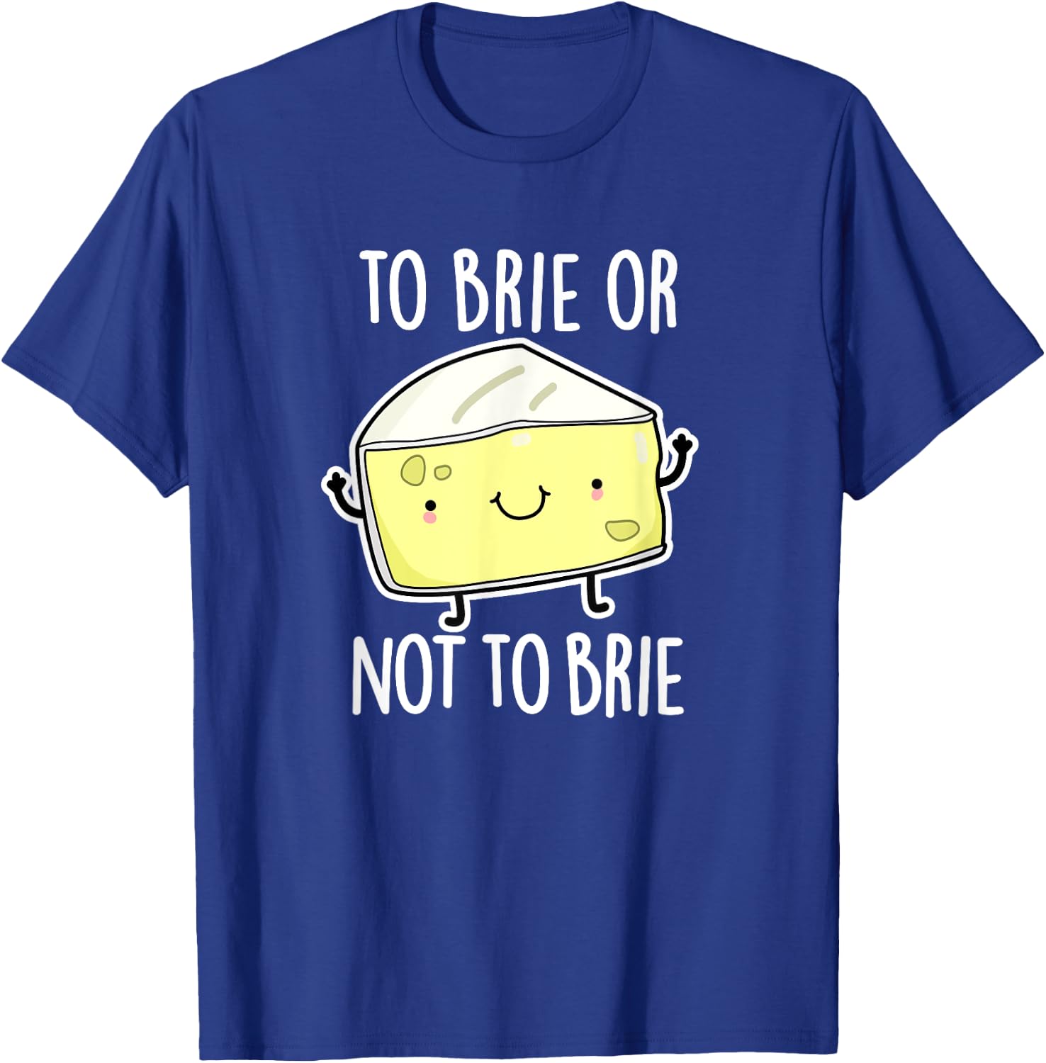 To Brie Or Not To Brie Funny Cheese Pun Gift T-Shirt - T-Shirt | Royal