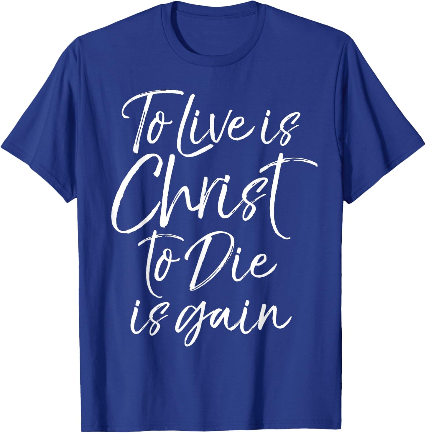 Jesus Bible Verse Quote To Live is Christ to Die is Gain T-Shirt - T-Shirt | Royal
