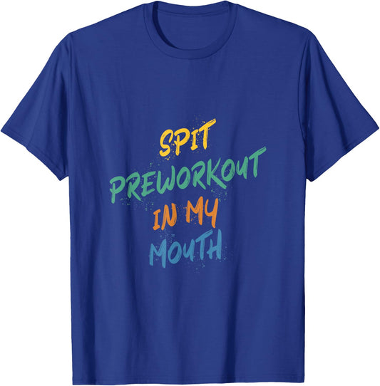 Spit Preworkout In My Mouth T-Shirt - T-Shirt | Royal