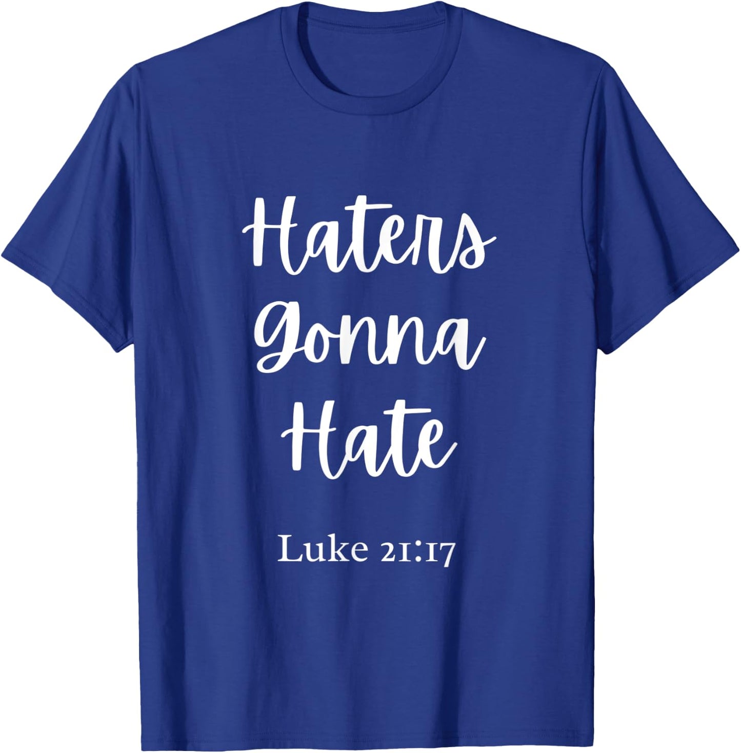 Haters Gonna Hate-Luke 21:17 T-Shirt - T-Shirt | Royal