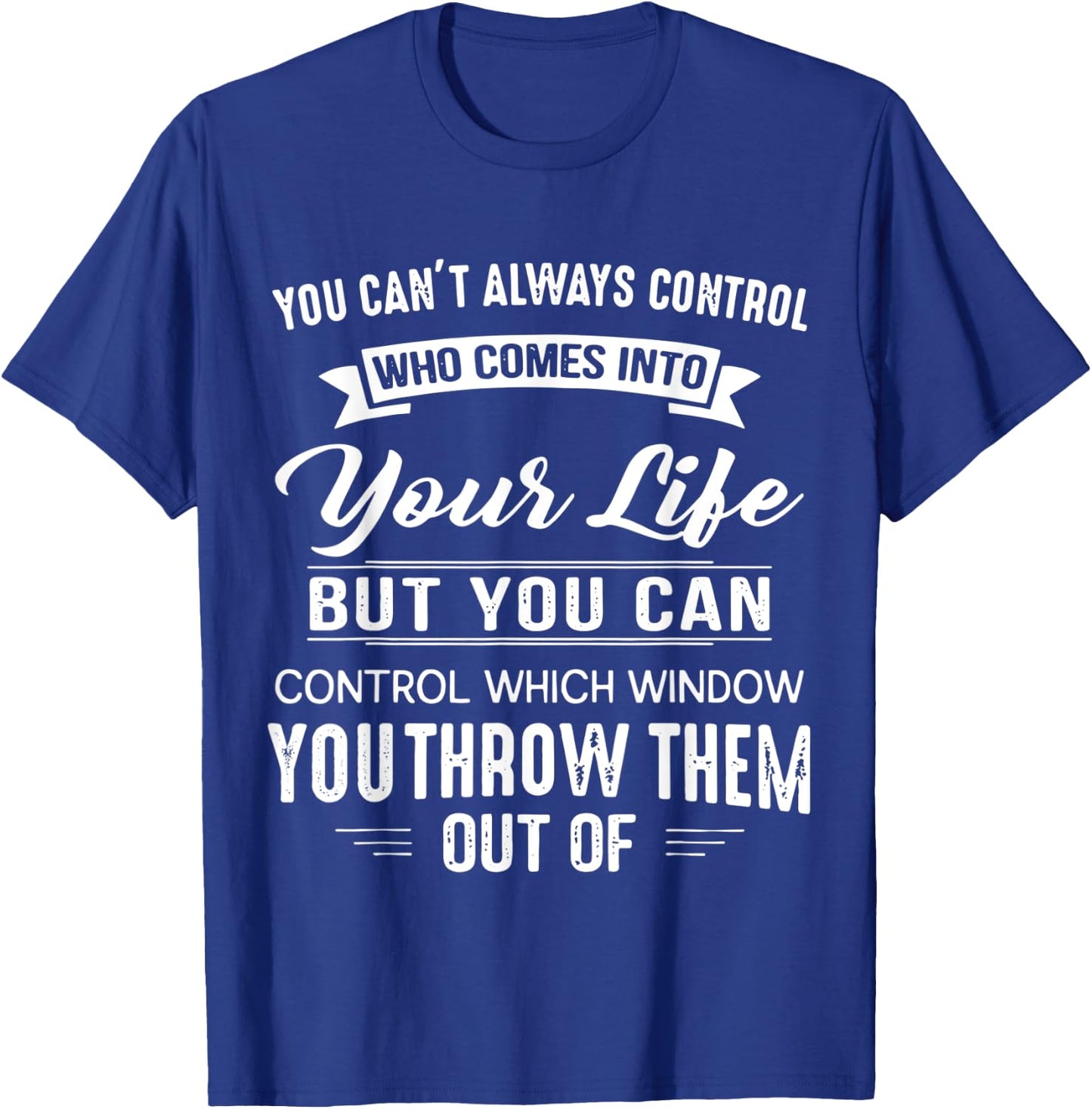 You Can't Always Control Who Comes Into Your Life Funny T-Shirt - T-Shirt | Royal