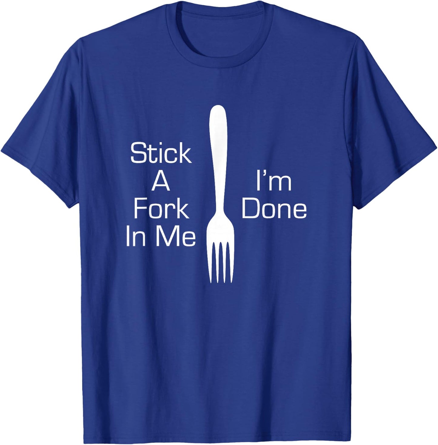 Stick A Fork In Me I'm Done Funny Graphic Humorous Joke T-Shirt - T-Shirt | Royal