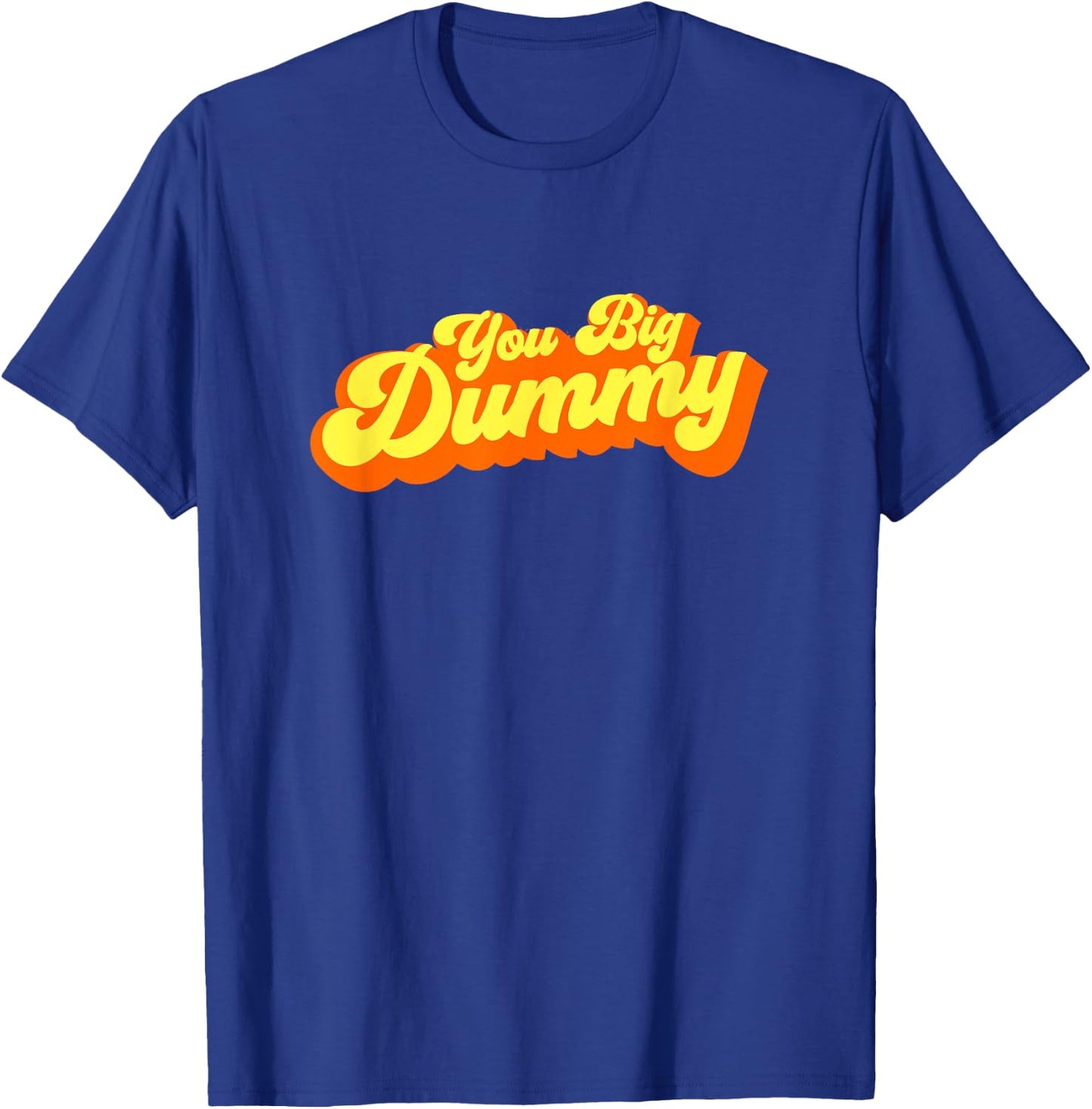 You Big Dummy T-Shirt - T-Shirt | Royal