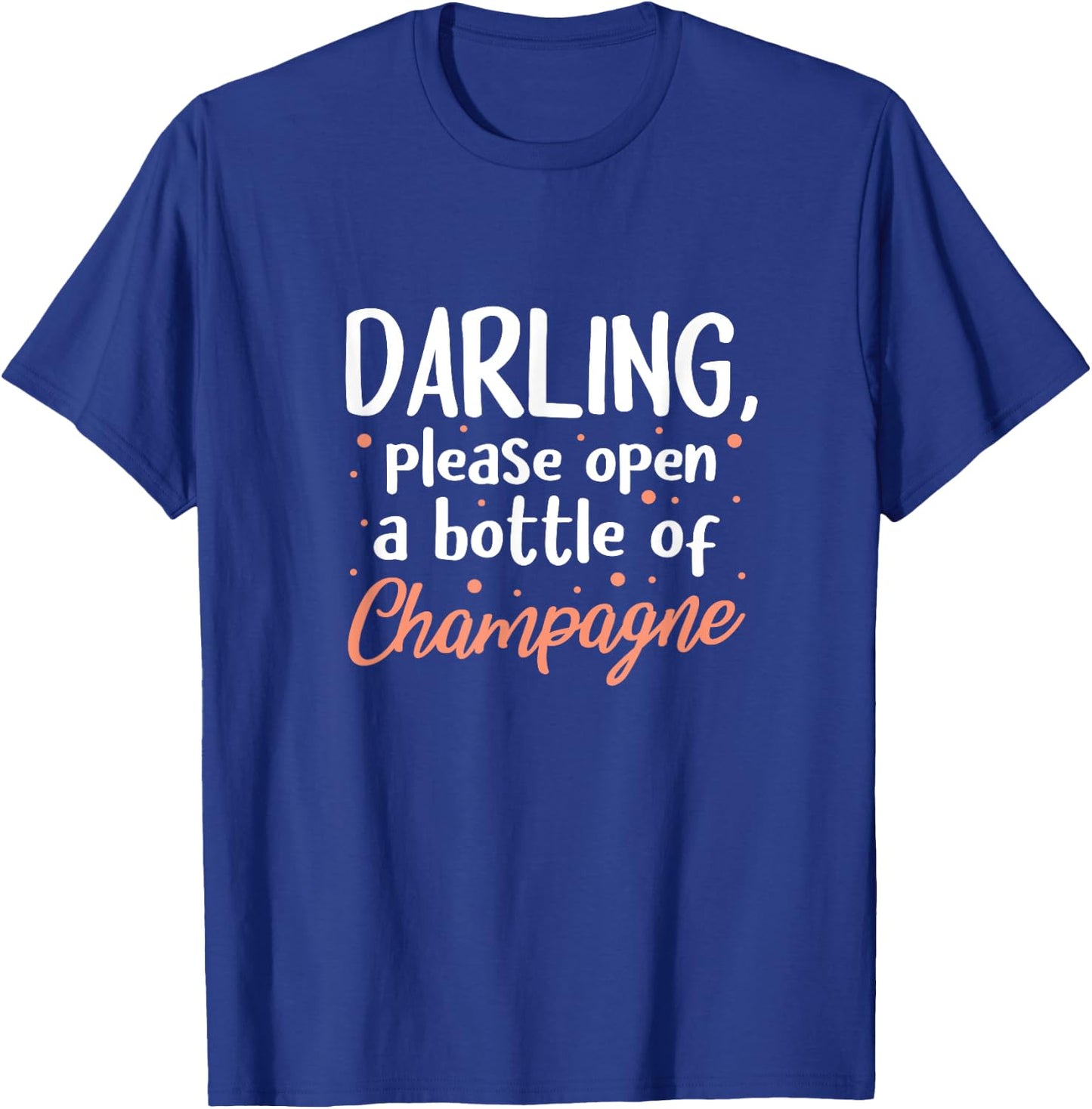 Champagne Funny Darling Please Open A Bottle Of Champagne T-Shirt - T-Shirt | Royal