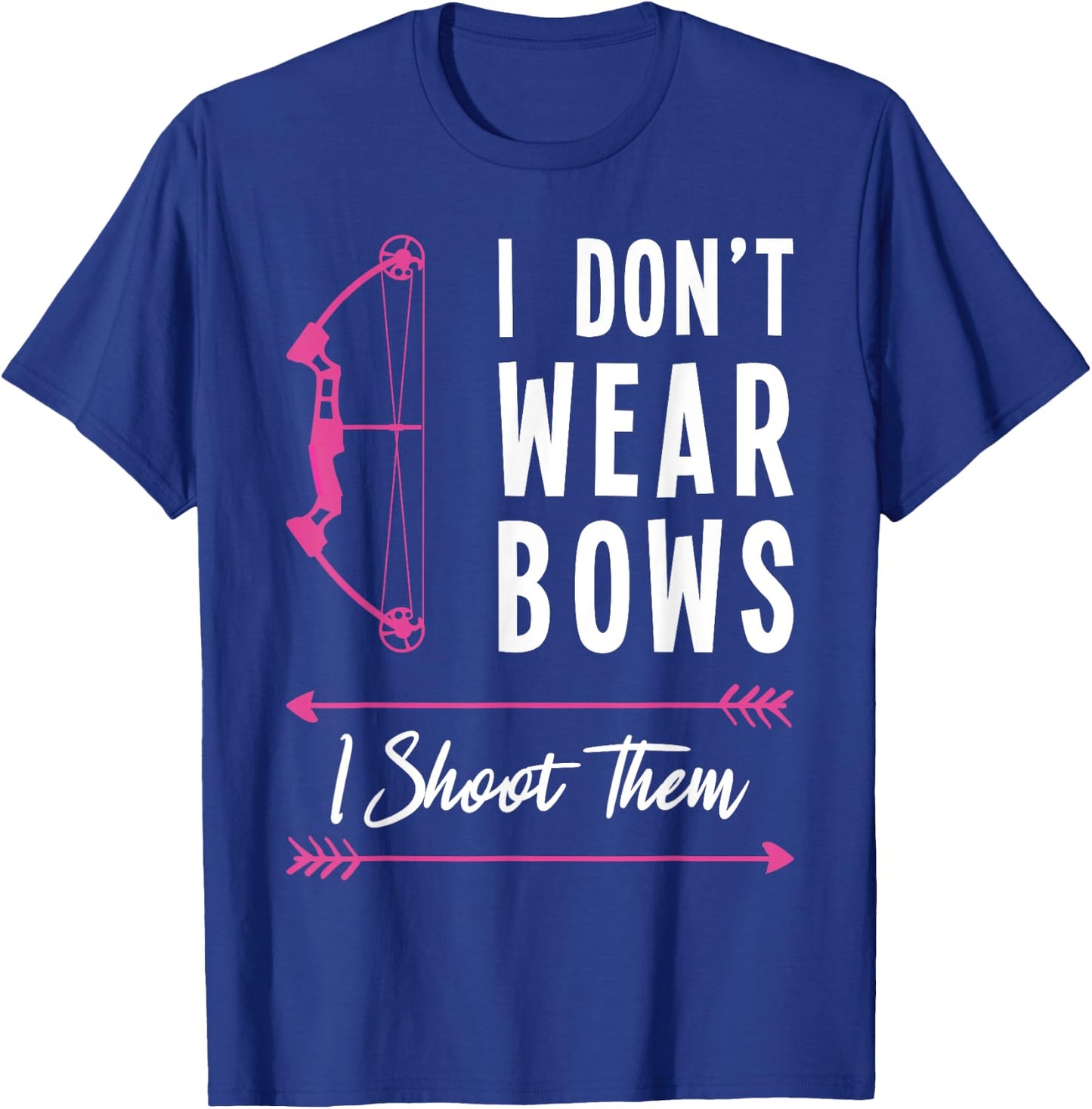 I don't Wear Bows I Shoot Them Archer Bow Archery Hunter T-Shirt - T-Shirt | Royal