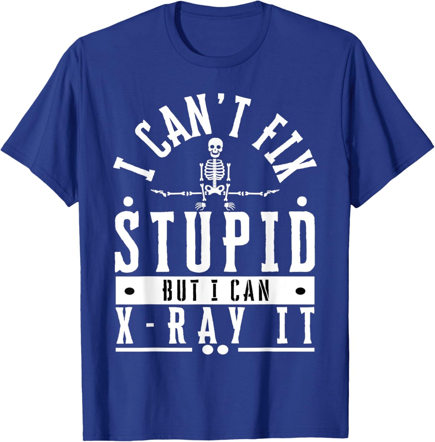 I Can't Fix Stupid But I Can X-Ray It Funny Radiographer T-Shirt - T-Shirt | Royal