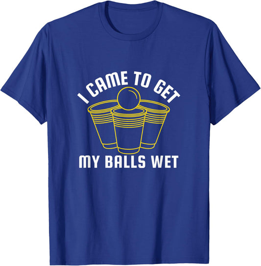 I Came To Get My Balls Wet Beer Pong Frat Drinking Outfit T-Shirt - T-Shirt | Royal