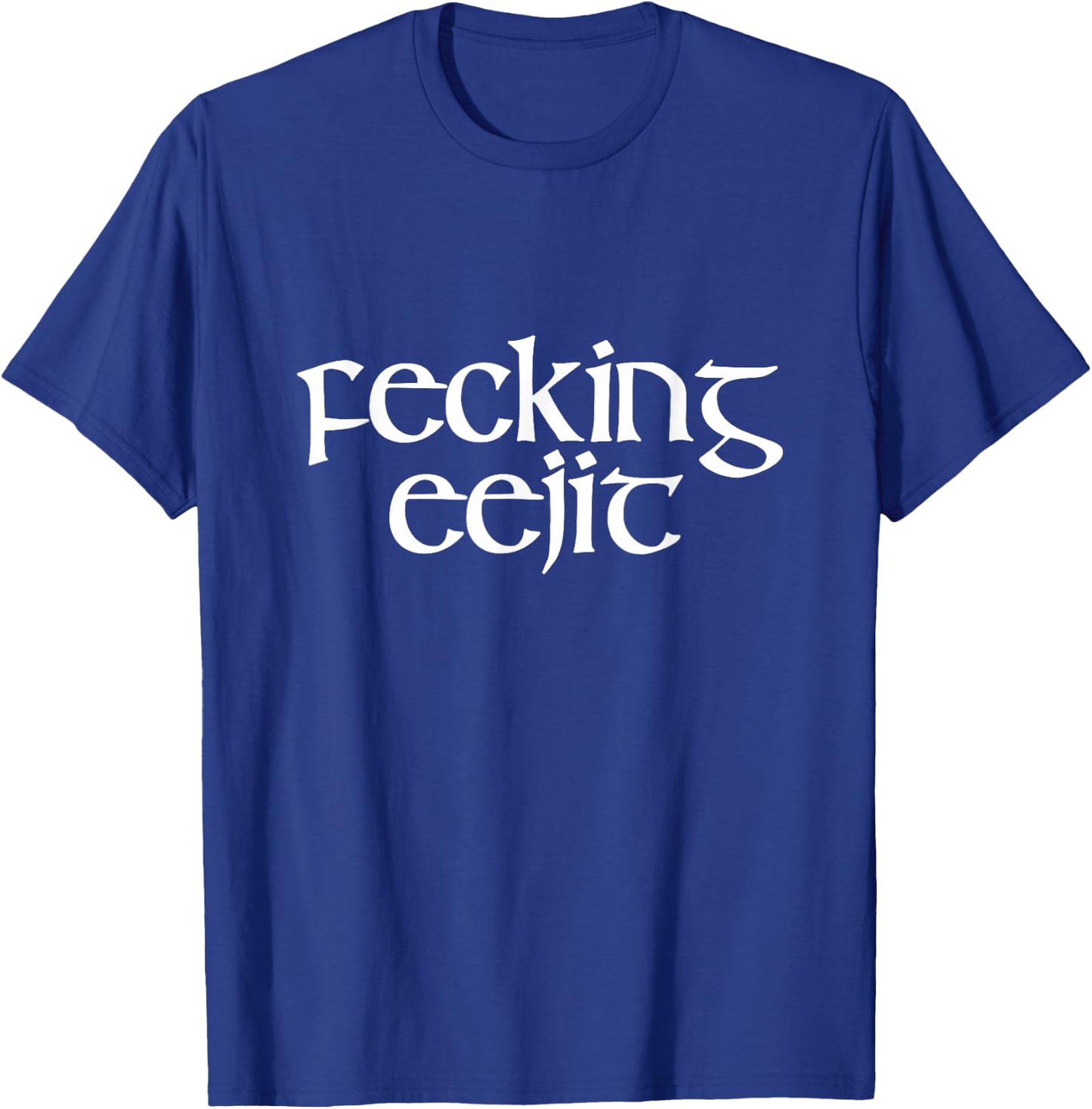 Fecking Eejit Funny Irish Accent Vulgar Parody Green T-Shirt - T-Shirt | Royal