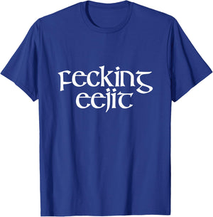 Fecking Eejit Funny Irish Accent Vulgar Parody Green T-Shirt - T-Shirt | Royal