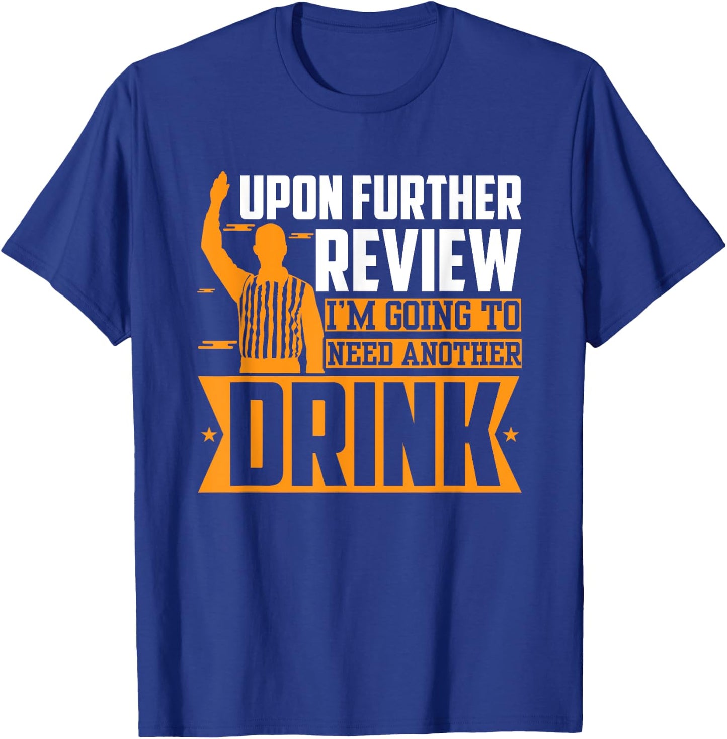Upon Further Review I Need Another Drink T-Shirt - T-Shirt | Royal
