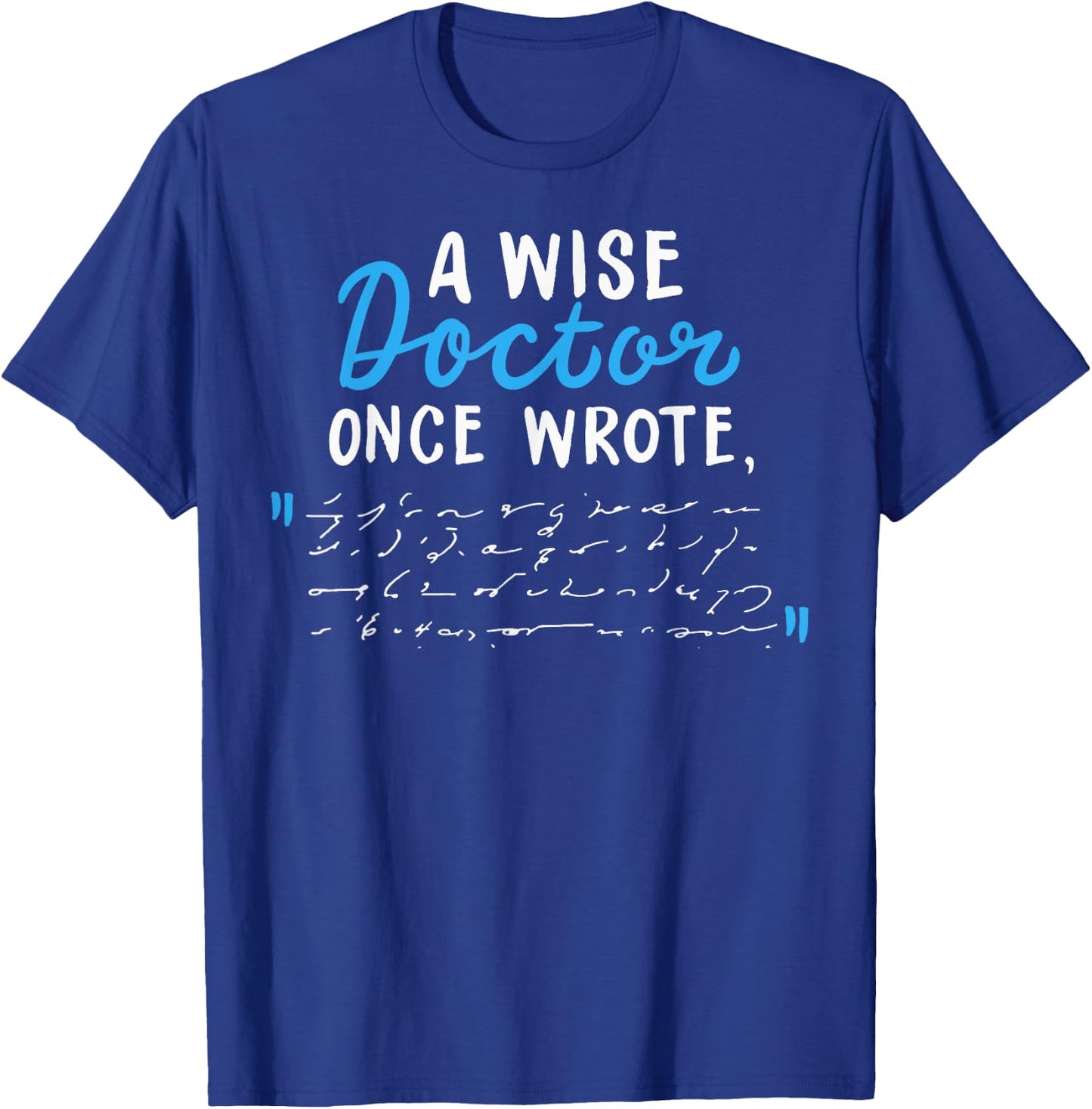 A Wise Doctor Once Wrote Gift Funny Doctor Prescription Joke T-Shirt - T-Shirt | Royal