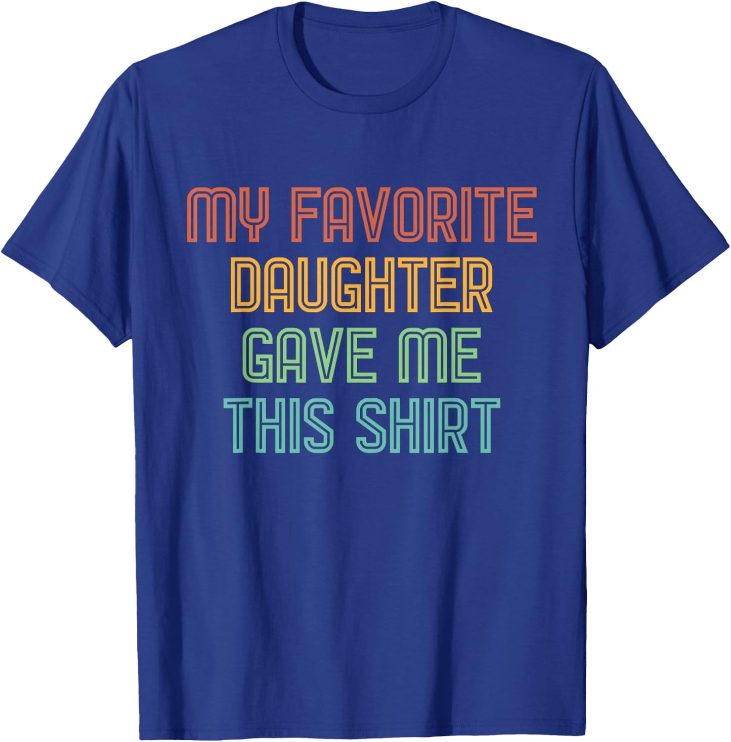 My Favorite Daughter Gave Me This Shirt Funny Dad Gift T-Shirt - T-Shirt | Royal