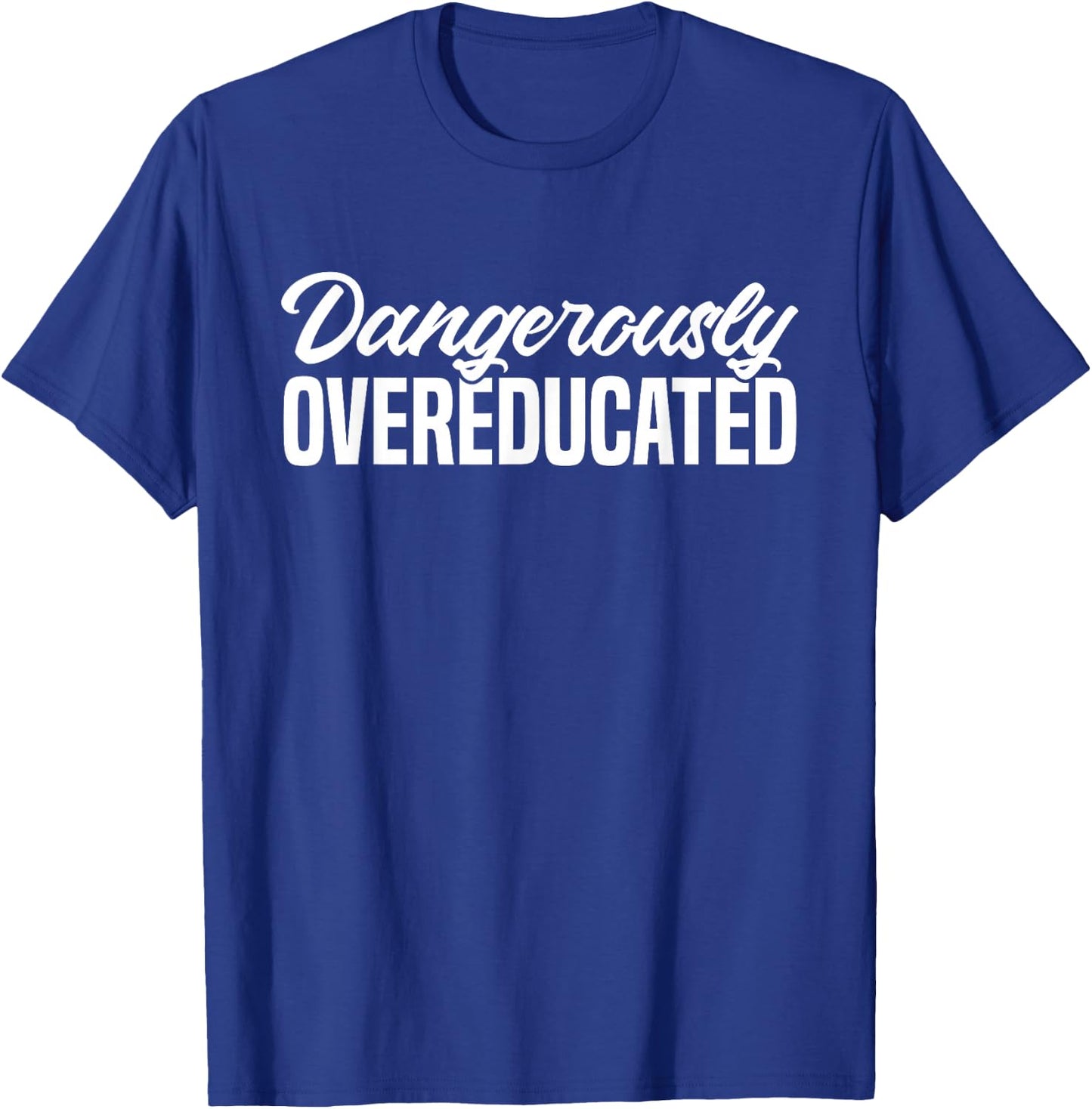 Dangerously Overeducated Masters Degree Phd T-Shirt - T-Shirt | Royal
