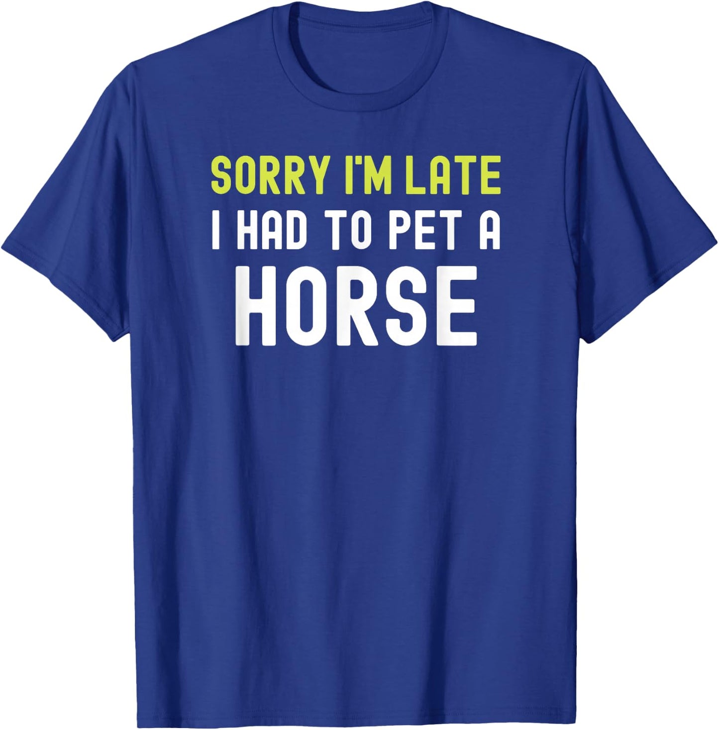 Sorry Im Late I Had To Pet A Horse Love Pony Equestrian Fun T-Shirt - T-Shirt | Royal