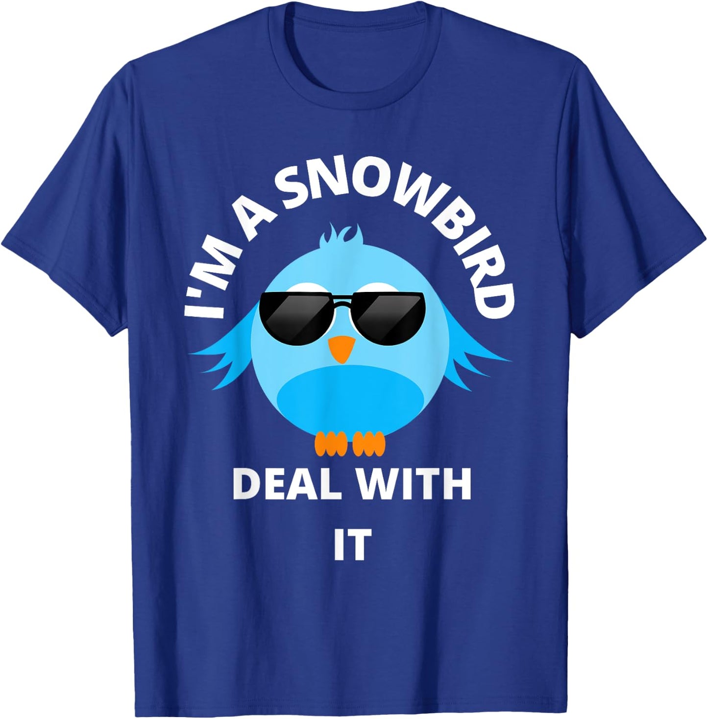 I'm a Snowbird Deal With It Cute Bird Funny Saying. T-Shirt - T-Shirt | Royal