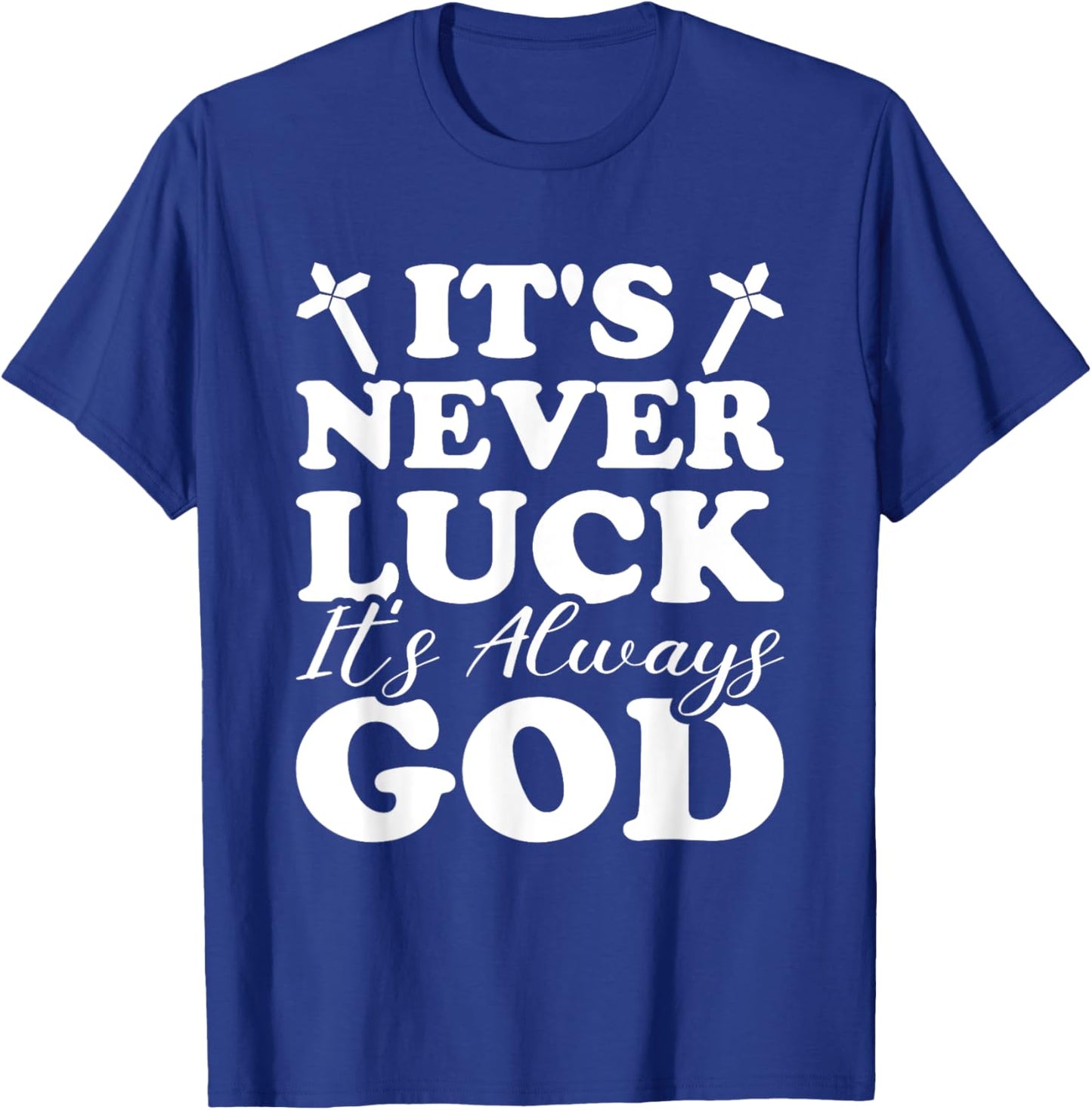 It's Never Luck It's Always God T-Shirt - T-Shirt | Royal
