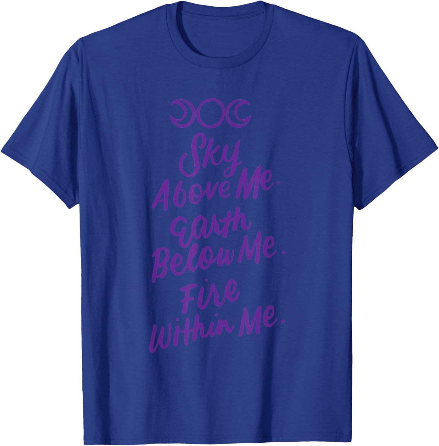 Sky Above Me Earth Below Me Fire Within Me Wiccan Pagan Gift T-Shirt - T-Shirt | Royal