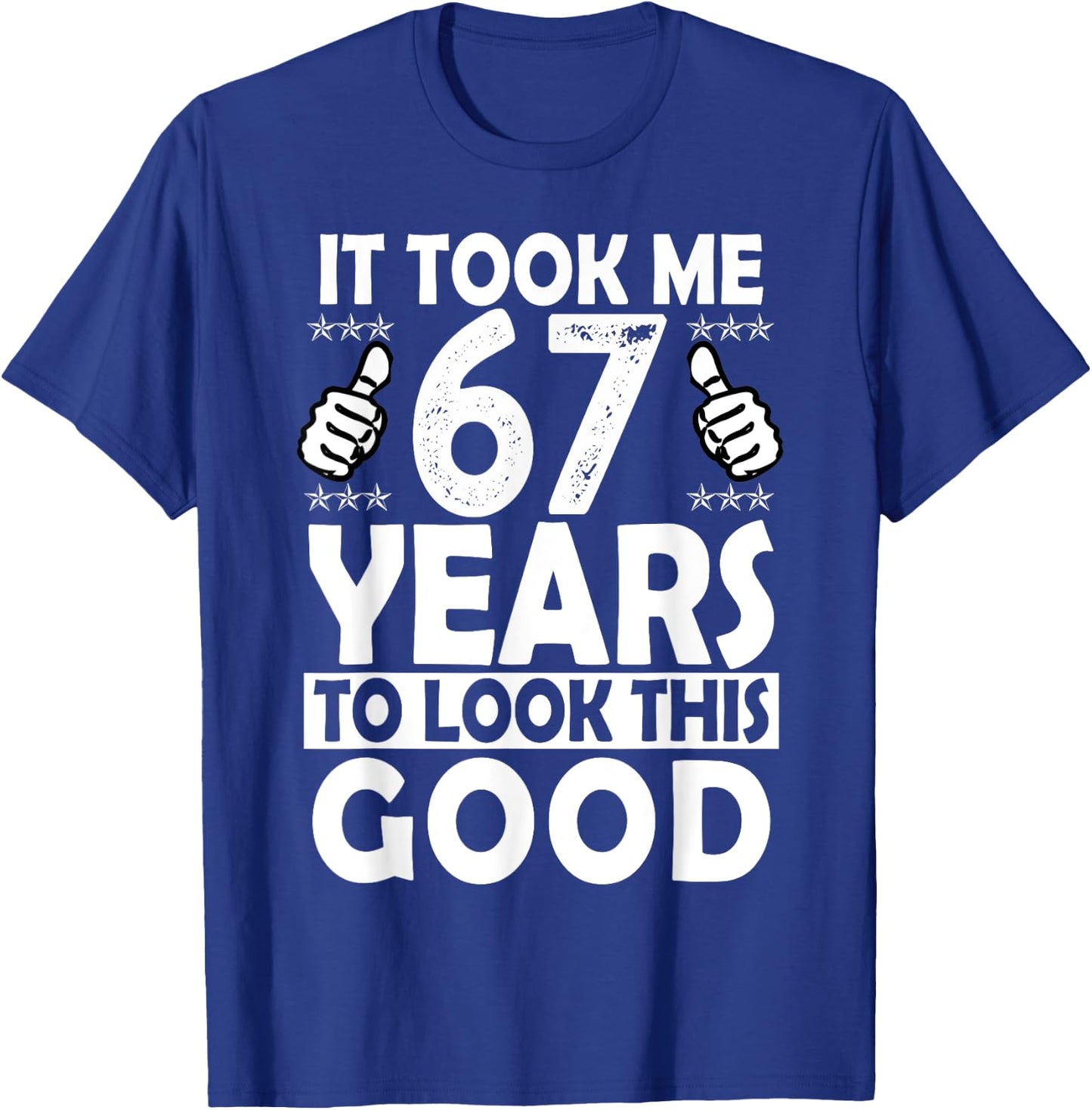 It Took me 67 Years to Look This Good Funny 67 Years Old T-Shirt - T-Shirt | Royal