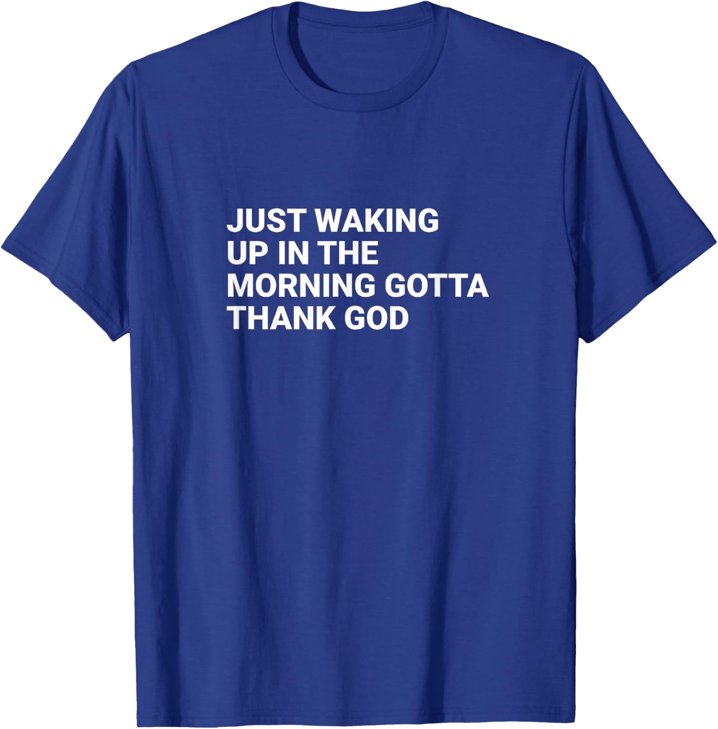 Just waking up in the morning gotta thank God T-Shirt - T-Shirt | Royal