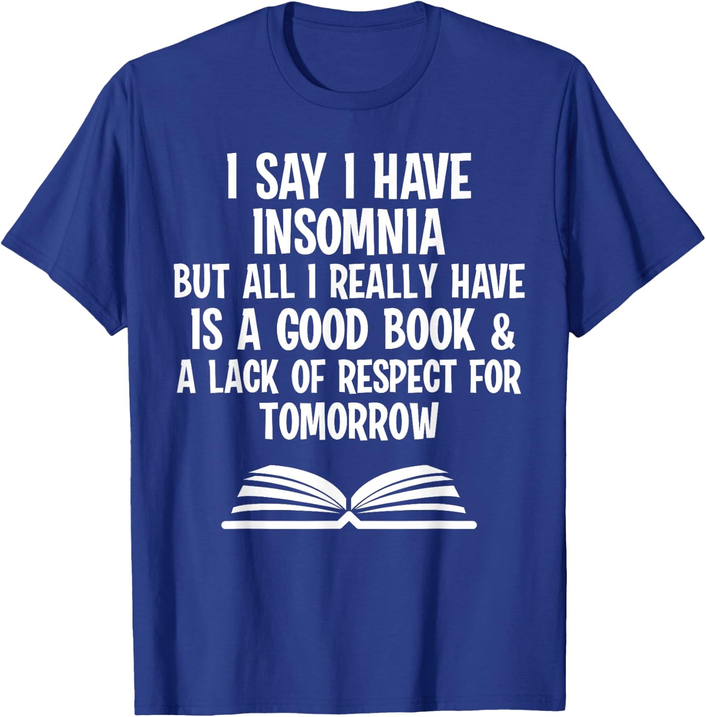 I say I have insomnia but all I really have is a good book T-Shirt - T-Shirt | Royal