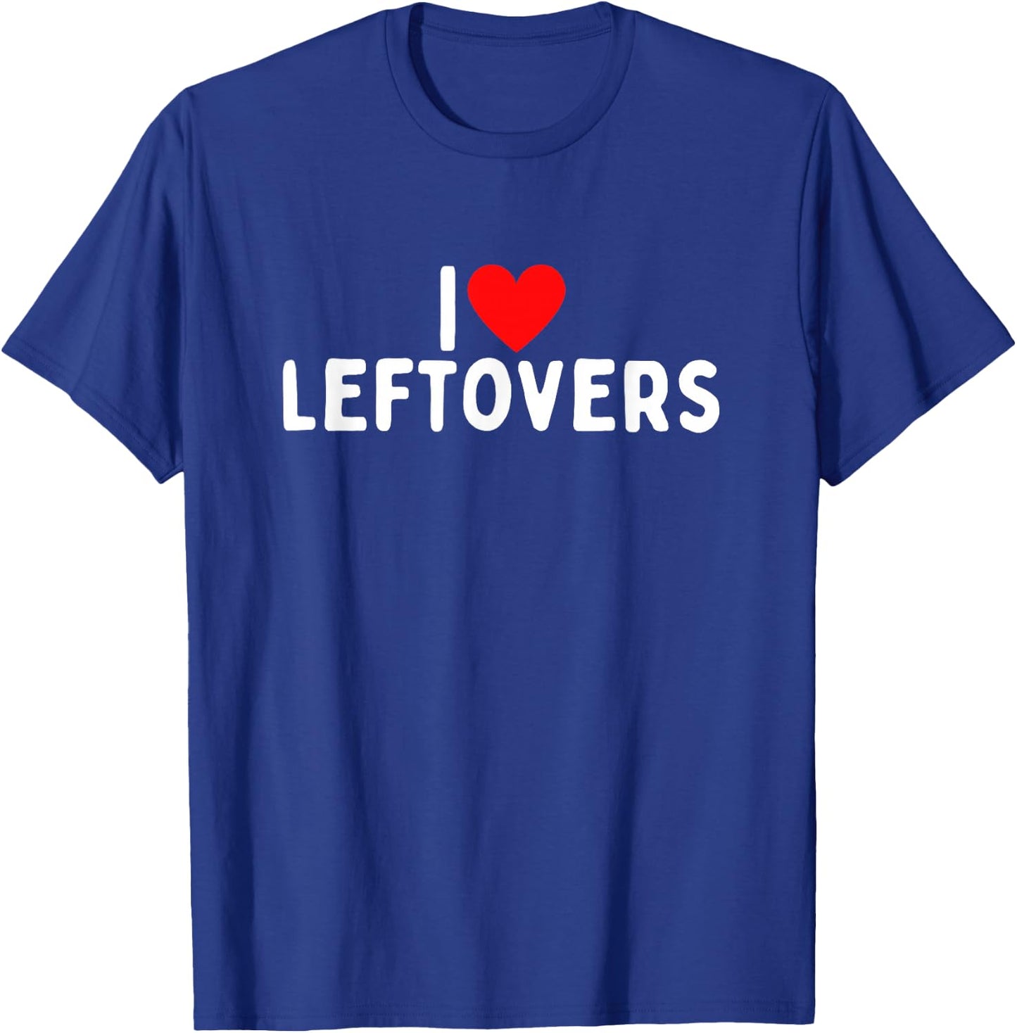 I Love Leftovers T-Shirt - T-Shirt | Royal
