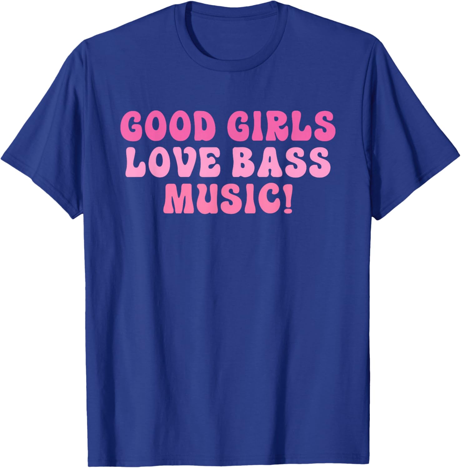 Good Girls Love Bass Music! Apparel T-Shirt - T-Shirt | Royal