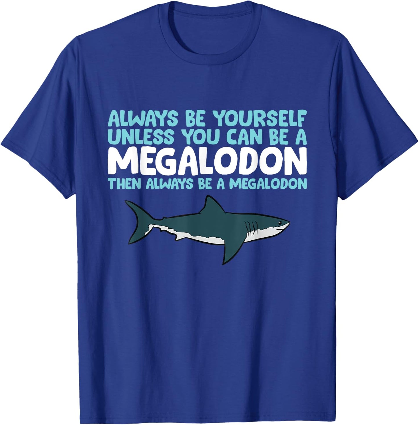Always Be Yourself Unless You Can Be A Megalodon Shark T-Shirt - T-Shirt | Royal