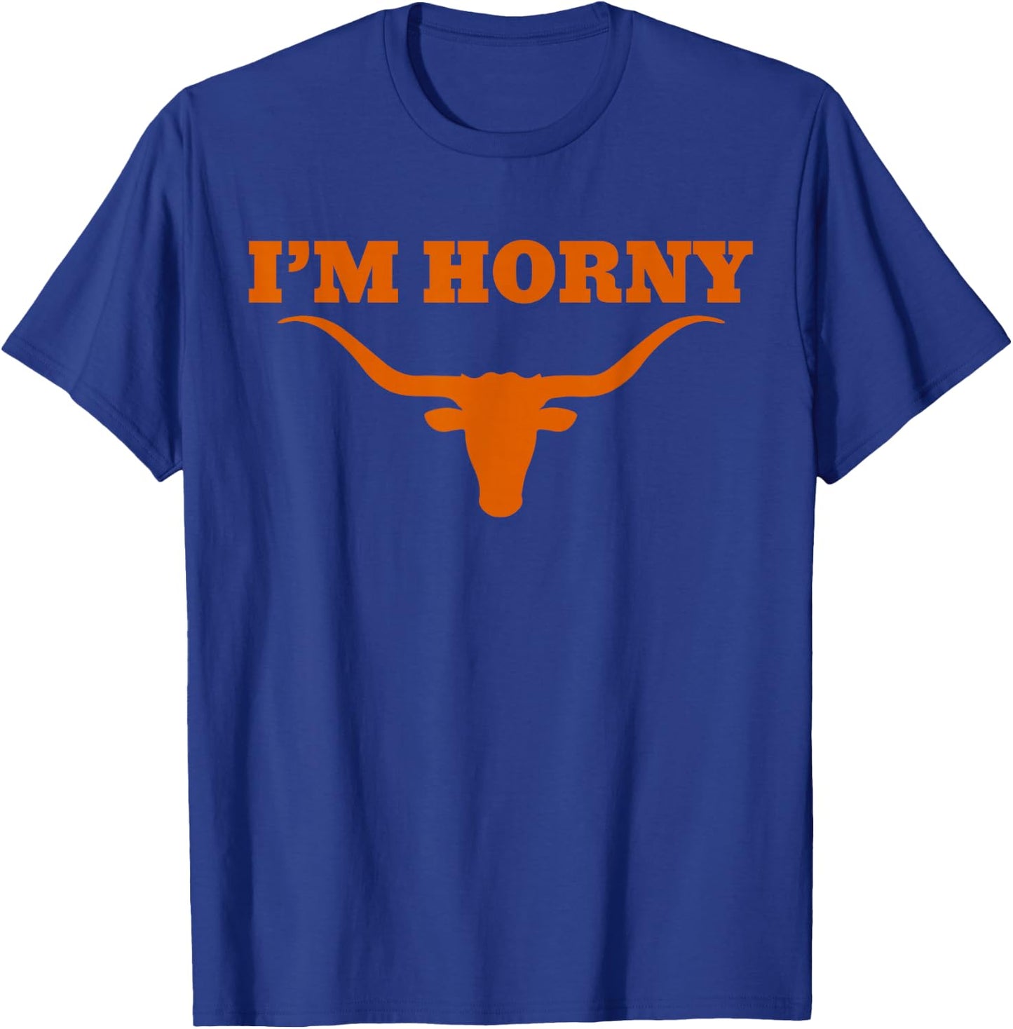 I’m Horny Texas Funny T-Shirt - T-Shirt | Royal